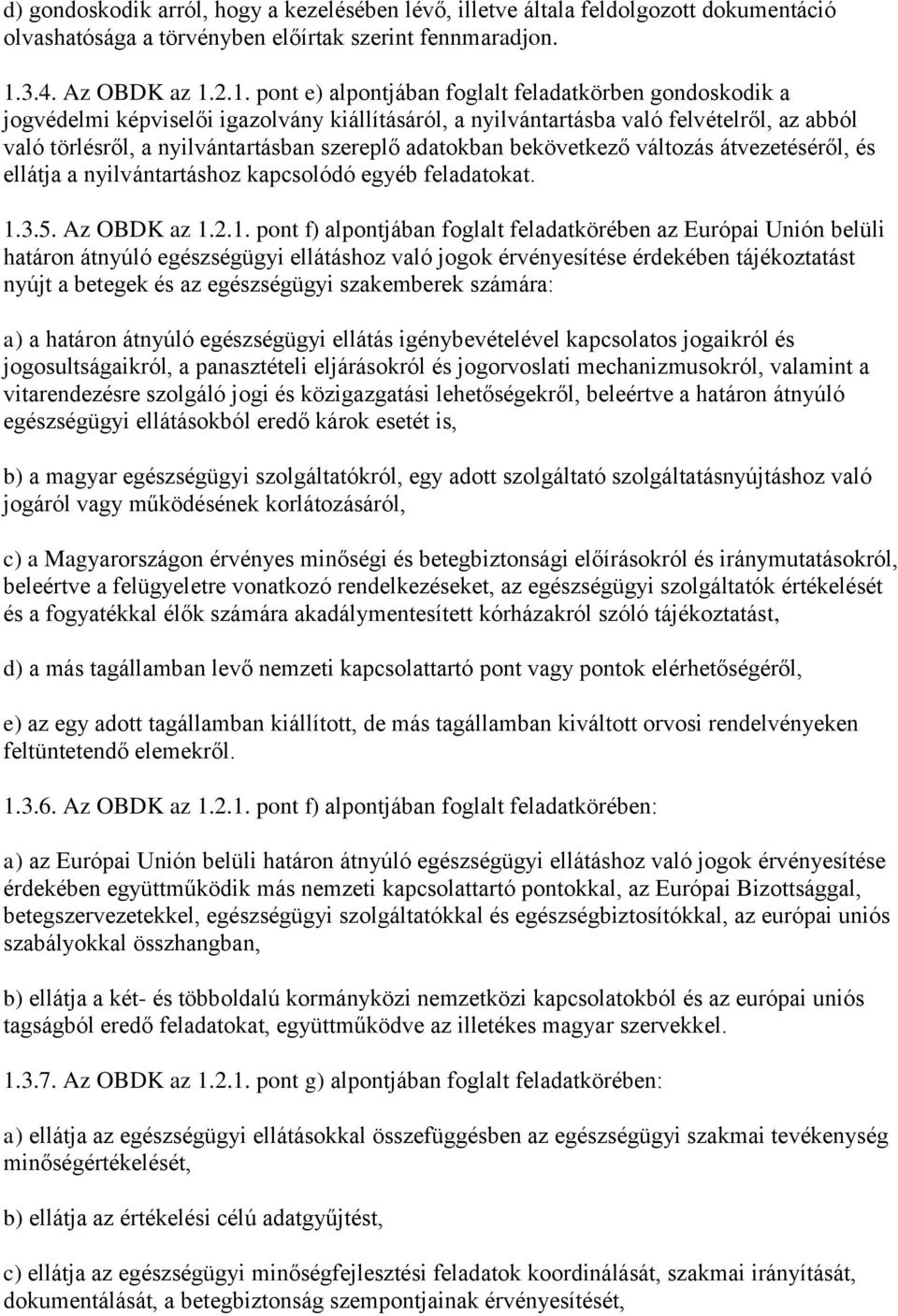 2.1. pont e) alpontjában foglalt feladatkörben gondoskodik a jogvédelmi képviselői igazolvány kiállításáról, a nyilvántartásba való felvételről, az abból való törlésről, a nyilvántartásban szereplő