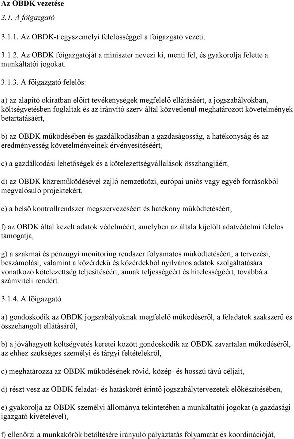 1.3. A főigazgató felelős: a) az alapító okiratban előírt tevékenységek megfelelő ellátásáért, a jogszabályokban, költségvetésben foglaltak és az irányító szerv által közvetlenül meghatározott