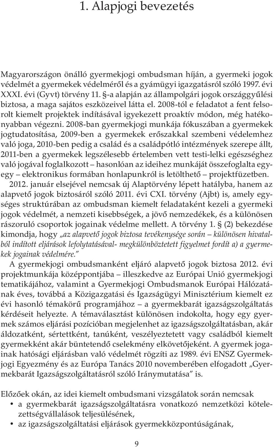 2008-tól e feladatot a fent felsorolt kiemelt projektek indításával igyekezett proaktív módon, még hatékonyabban végezni.