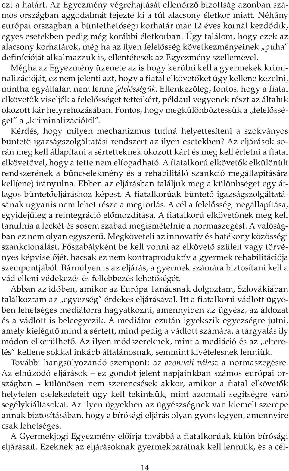 Úgy találom, hogy ezek az alacsony korhatárok, még ha az ilyen felelősség következményeinek puha definícióját alkalmazzuk is, ellentétesek az Egyezmény szellemével.