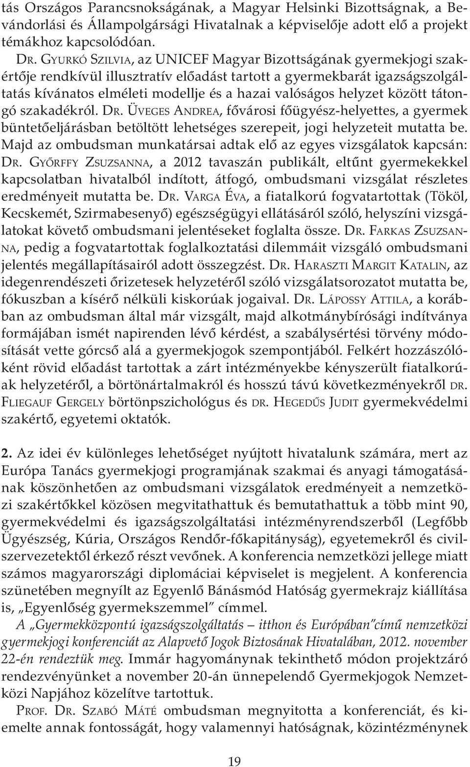 helyzet között tátongó szakadékról. DR. ÜVEGES ANDREA, fővárosi főügyész-helyettes, a gyermek büntetőeljárásban betöltött lehetséges szerepeit, jogi helyzeteit mutatta be.