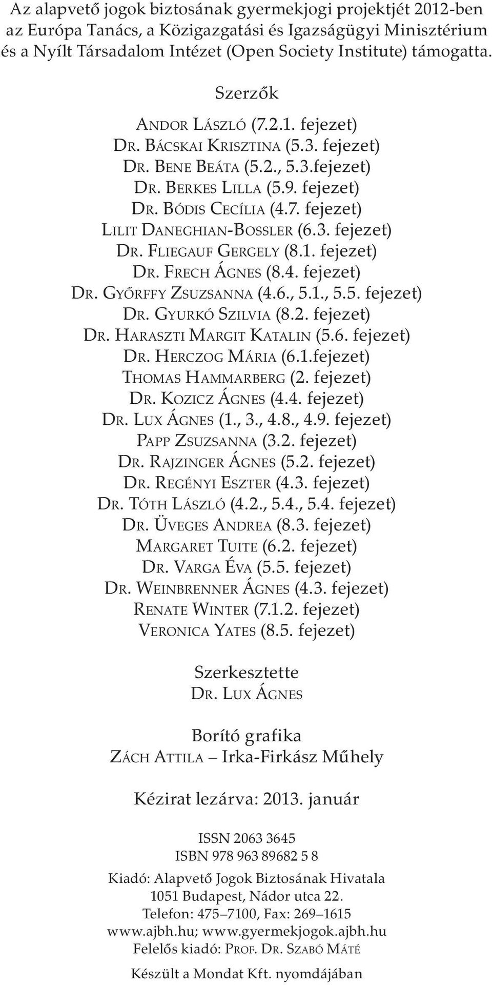 3. fejezet) DR. FLIEGAUF GERGELY (8.1. fejezet) DR. FRECH ÁGNES (8.4. fejezet) DR. GYŐRFFY ZSUZSANNA (4.6., 5.1., 5.5. fejezet) DR. GYURKÓ SZILVIA (8.2. fejezet) DR. HARASZTI MARGIT KATALIN (5.6. fejezet) DR. HERCZOG MÁRIA (6.