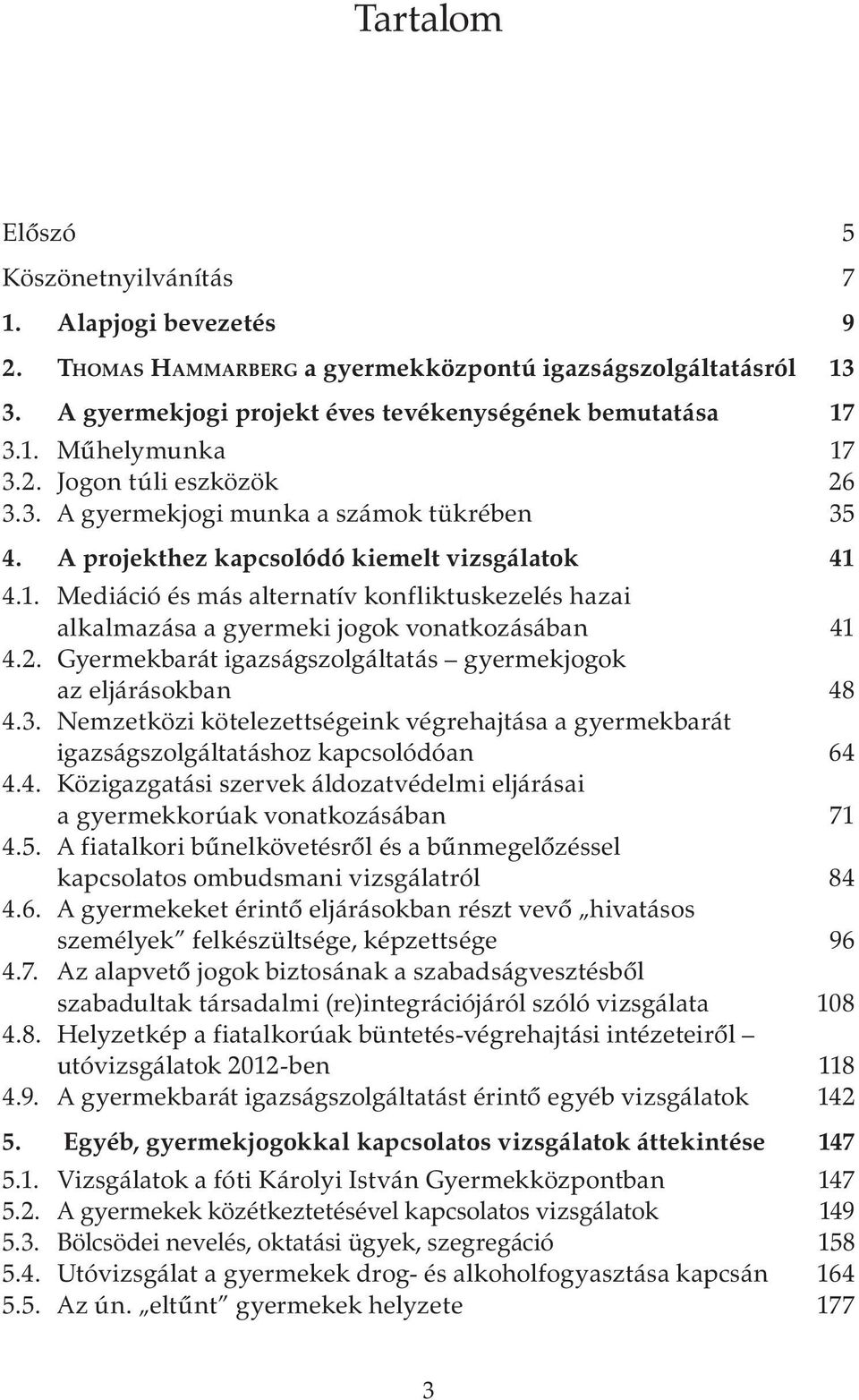 4.1. Mediáció és más alternatív konfliktuskezelés hazai alkalmazása a gyermeki jogok vonatkozásában 41 4.2. Gyermekbarát igazságszolgáltatás gyermekjogok az eljárásokban 48 4.3.