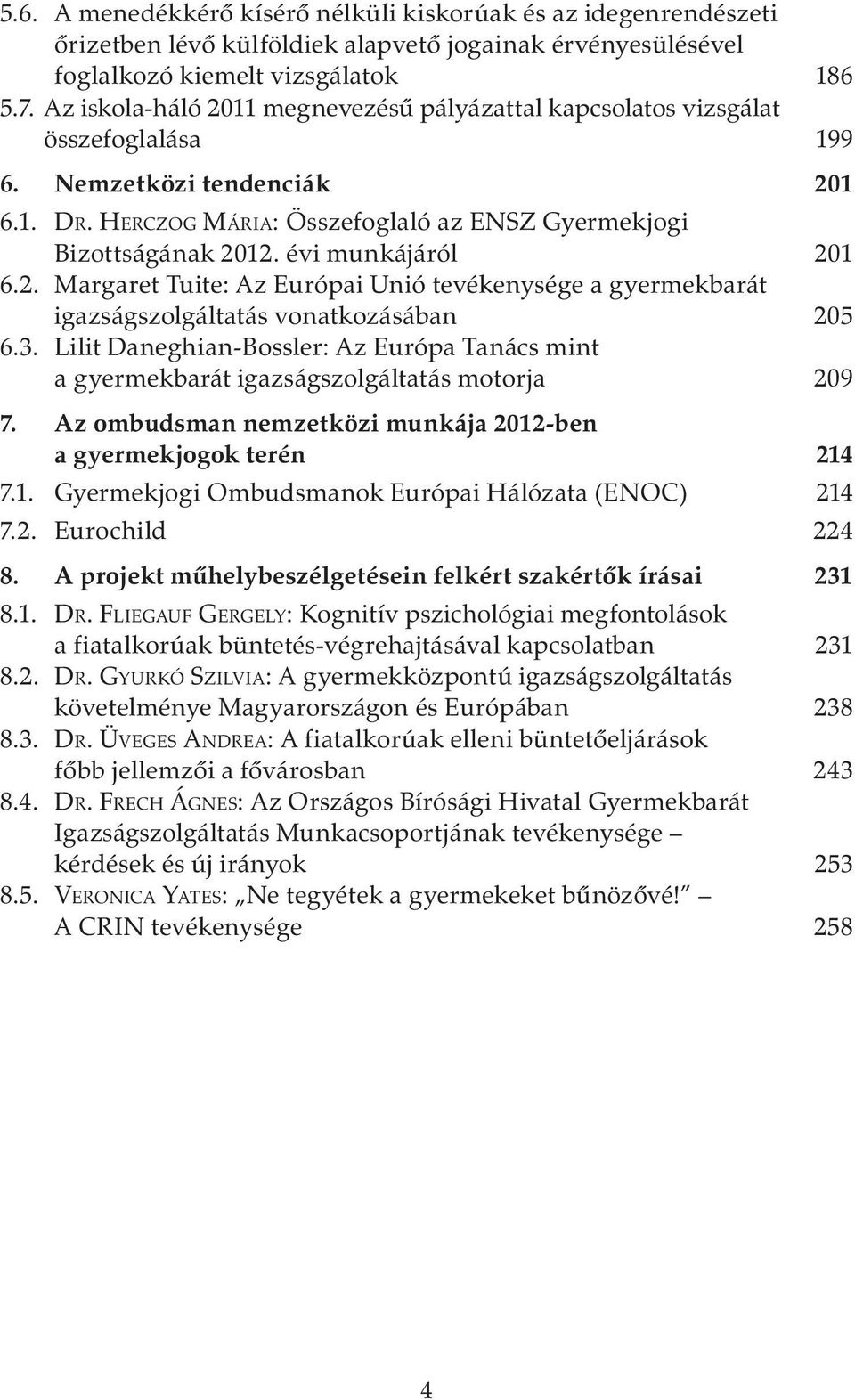 évi munkájáról 201 6.2. Margaret Tuite: Az Európai Unió tevékenysége a gyermekbarát igazságszolgáltatás vonatkozásában 205 6.3.