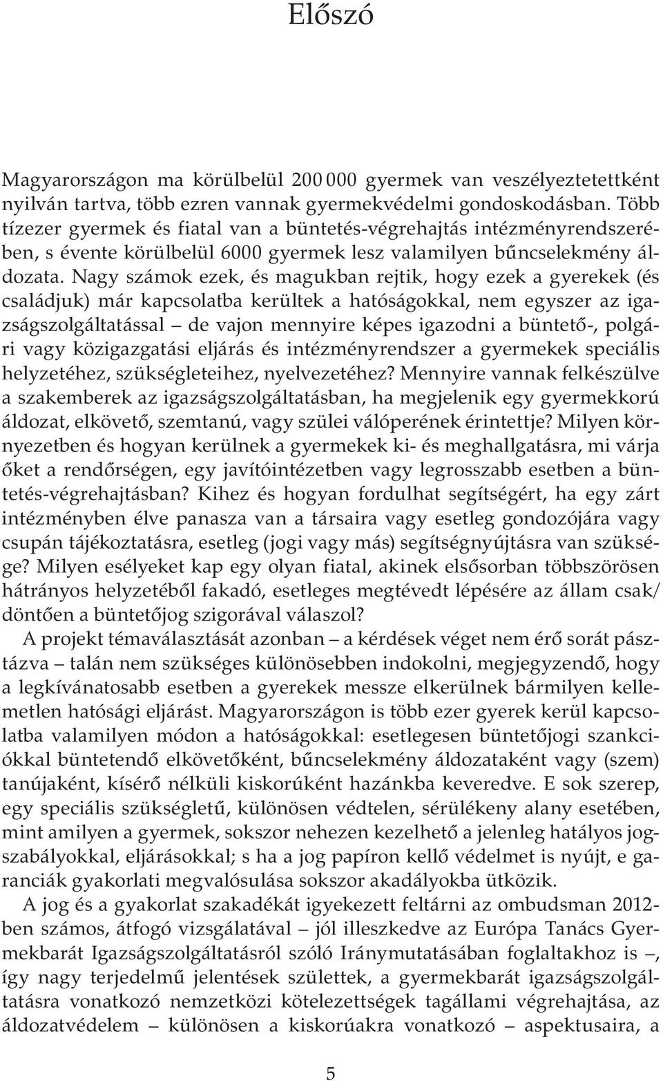 Nagy számok ezek, és magukban rejtik, hogy ezek a gyerekek (és családjuk) már kapcsolatba kerültek a hatóságokkal, nem egyszer az igazságszolgáltatással de vajon mennyire képes igazodni a büntető-,