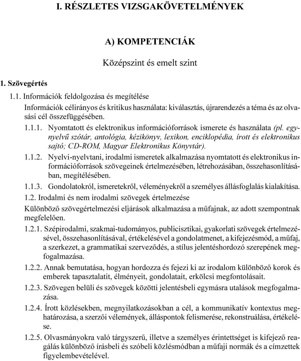 egynyelvű szótár, antológia, kézikönyv, lexikon, enciklopédia, írott és elektronikus sajtó; CD-ROM, Magyar Elektronikus Könyvtár). 1.1.2.