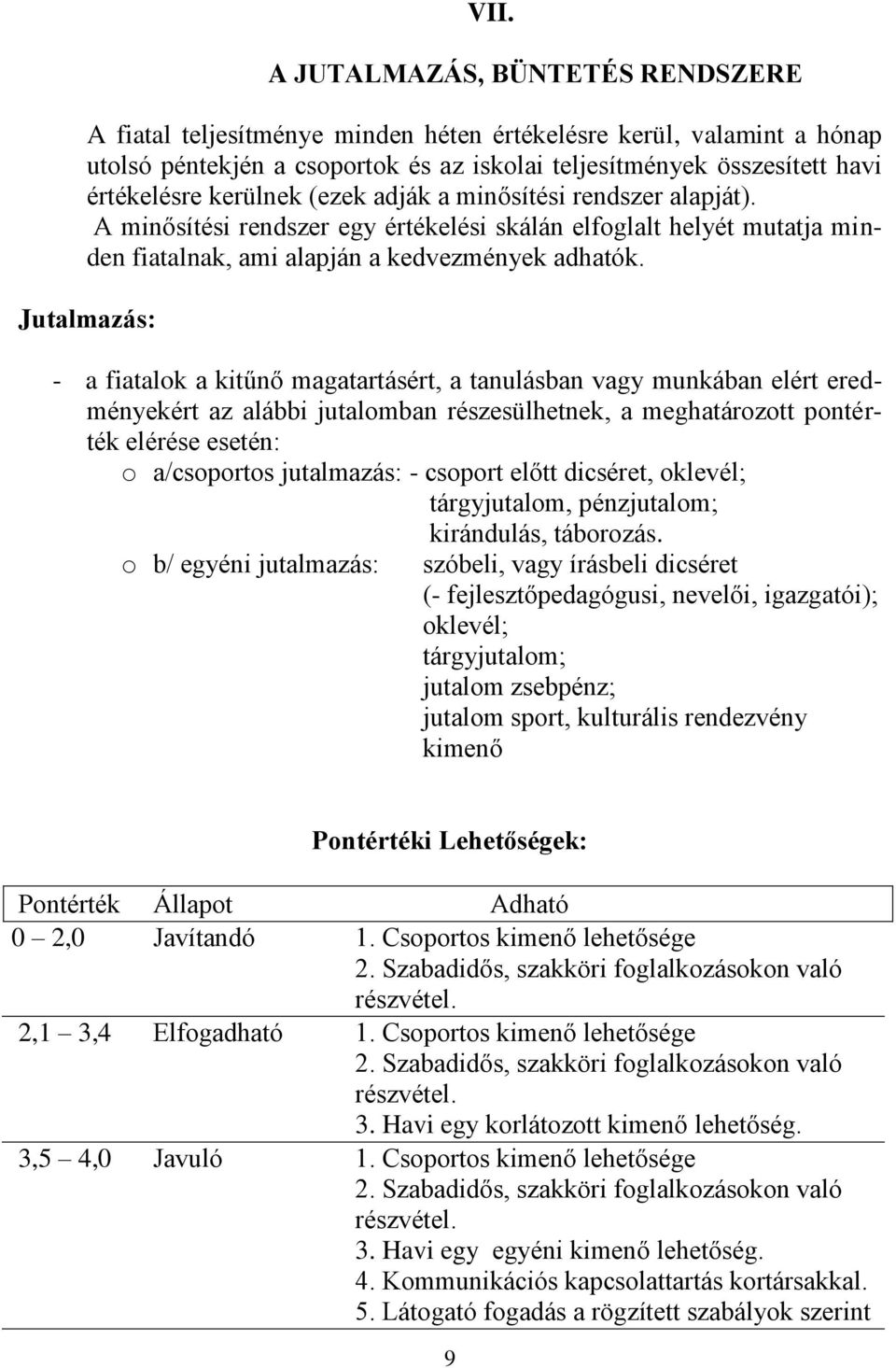 Jutalmazás: - a fiatalok a kitűnő magatartásért, a tanulásban vagy munkában elért eredményekért az alábbi jutalomban részesülhetnek, a meghatározott pontérték elérése esetén: o a/csoportos