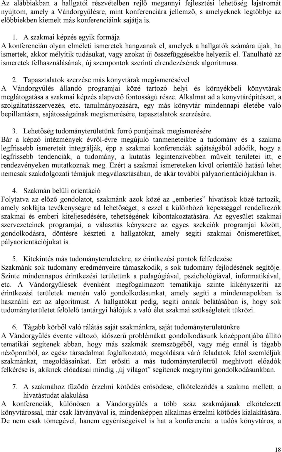 A szakmai képzés egyik formája A konferencián olyan elméleti ismeretek hangzanak el, amelyek a hallgatók számára újak, ha ismertek, akkor mélyítik tudásukat, vagy azokat új összefüggésekbe helyezik