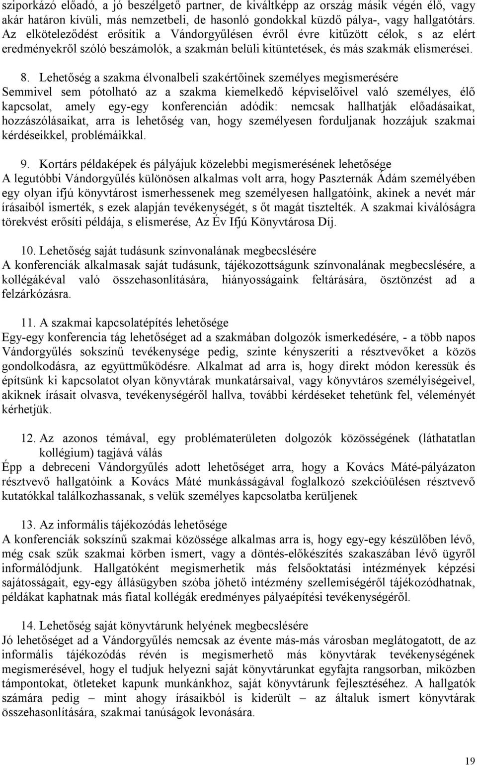 Lehetőség a szakma élvonalbeli szakértőinek személyes megismerésére Semmivel sem pótolható az a szakma kiemelkedő képviselőivel való személyes, élő kapcsolat, amely egy-egy konferencián adódik: