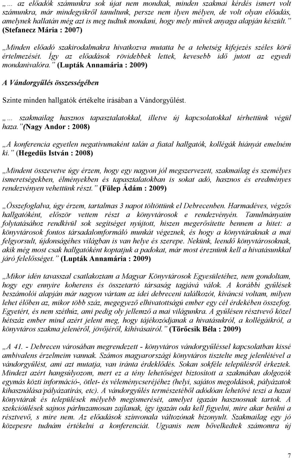 Így az előadások rövidebbek lettek, kevesebb idő jutott az egyedi mondanivalóra. (Lupták Annamária : 2009) A Vándorgyűlés összességében Szinte minden hallgatók értékelte írásában a Vándorgyűlést.