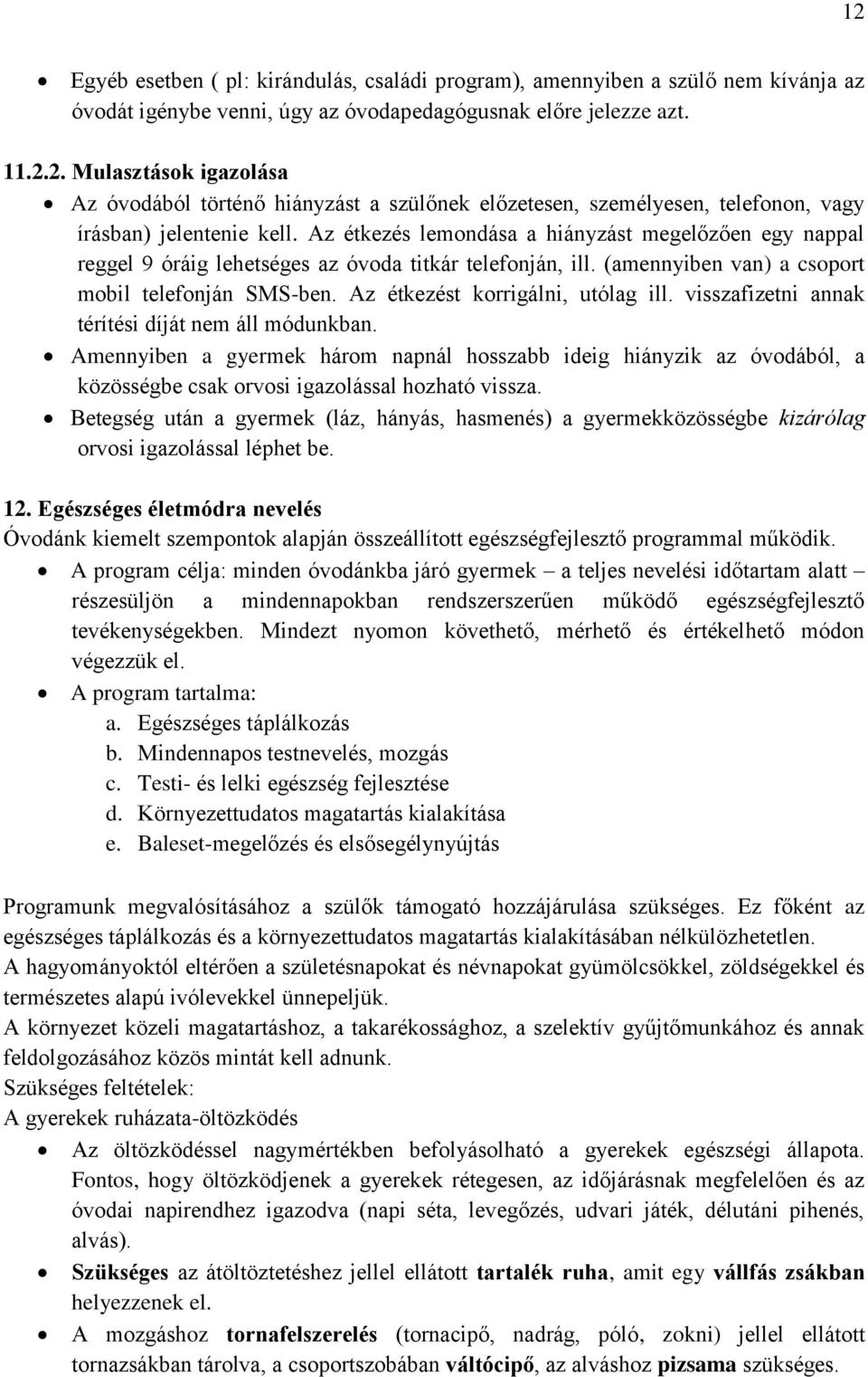 Az étkezést korrigálni, utólag ill. visszafizetni annak térítési díját nem áll módunkban.