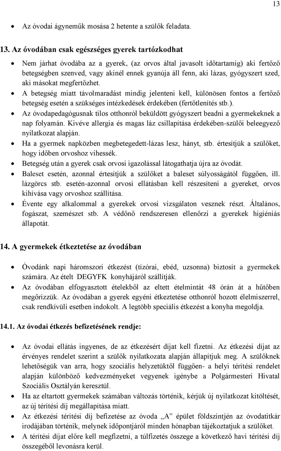 gyógyszert szed, aki másokat megfertőzhet. A betegség miatt távolmaradást mindig jelenteni kell, különösen fontos a fertőző betegség esetén a szükséges intézkedések érdekében (fertőtlenítés stb.).