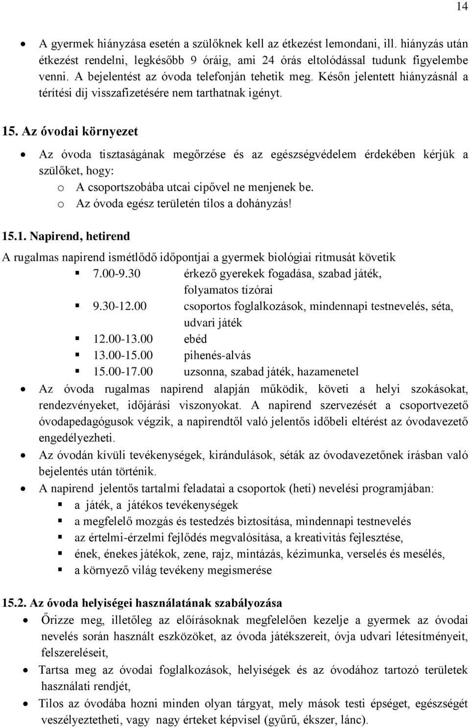 Az óvodai környezet Az óvoda tisztaságának megőrzése és az egészségvédelem érdekében kérjük a szülőket, hogy: o A csoportszobába utcai cipővel ne menjenek be.