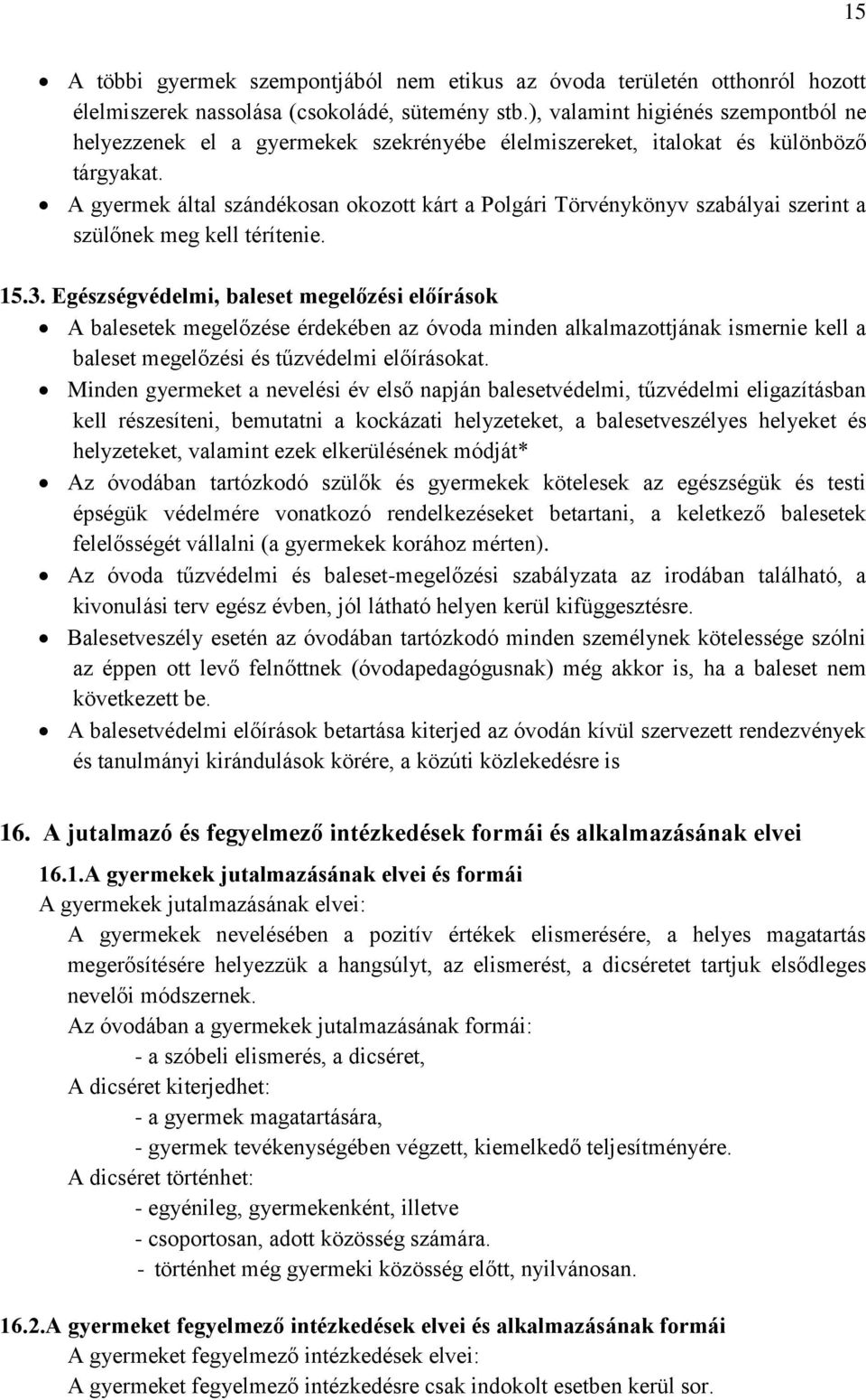 A gyermek által szándékosan okozott kárt a Polgári Törvénykönyv szabályai szerint a szülőnek meg kell térítenie. 15.3.