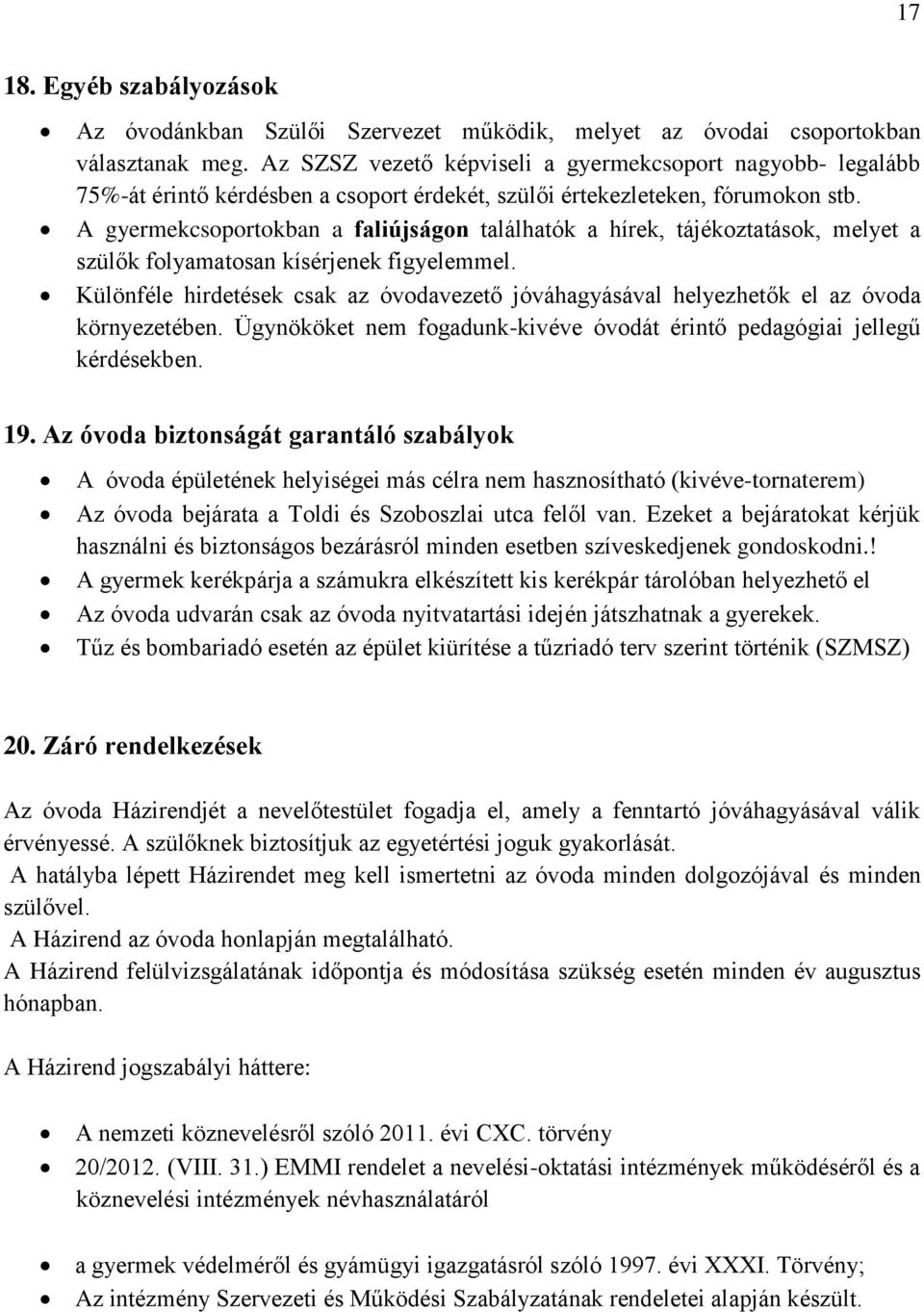 A gyermekcsoportokban a faliújságon találhatók a hírek, tájékoztatások, melyet a szülők folyamatosan kísérjenek figyelemmel.