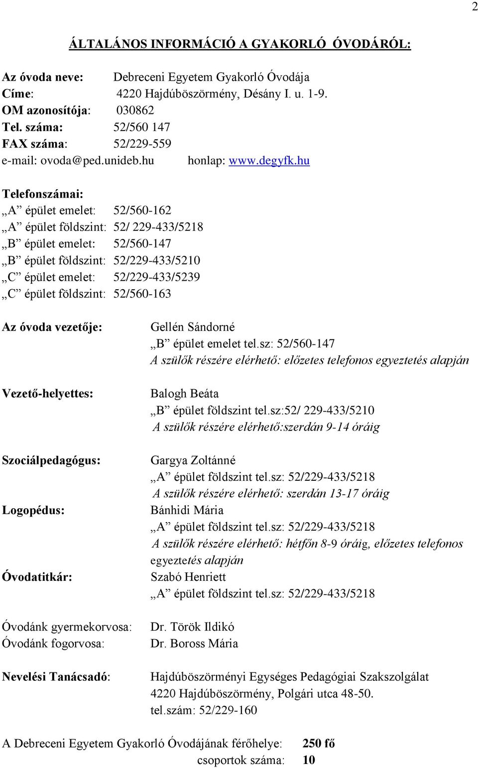 hu Telefonszámai: A épület emelet: 52/560-162 A épület földszint: 52/ 229-433/5218 B épület emelet: 52/560-147 B épület földszint: 52/229-433/5210 C épület emelet: 52/229-433/5239 C épület földszint: