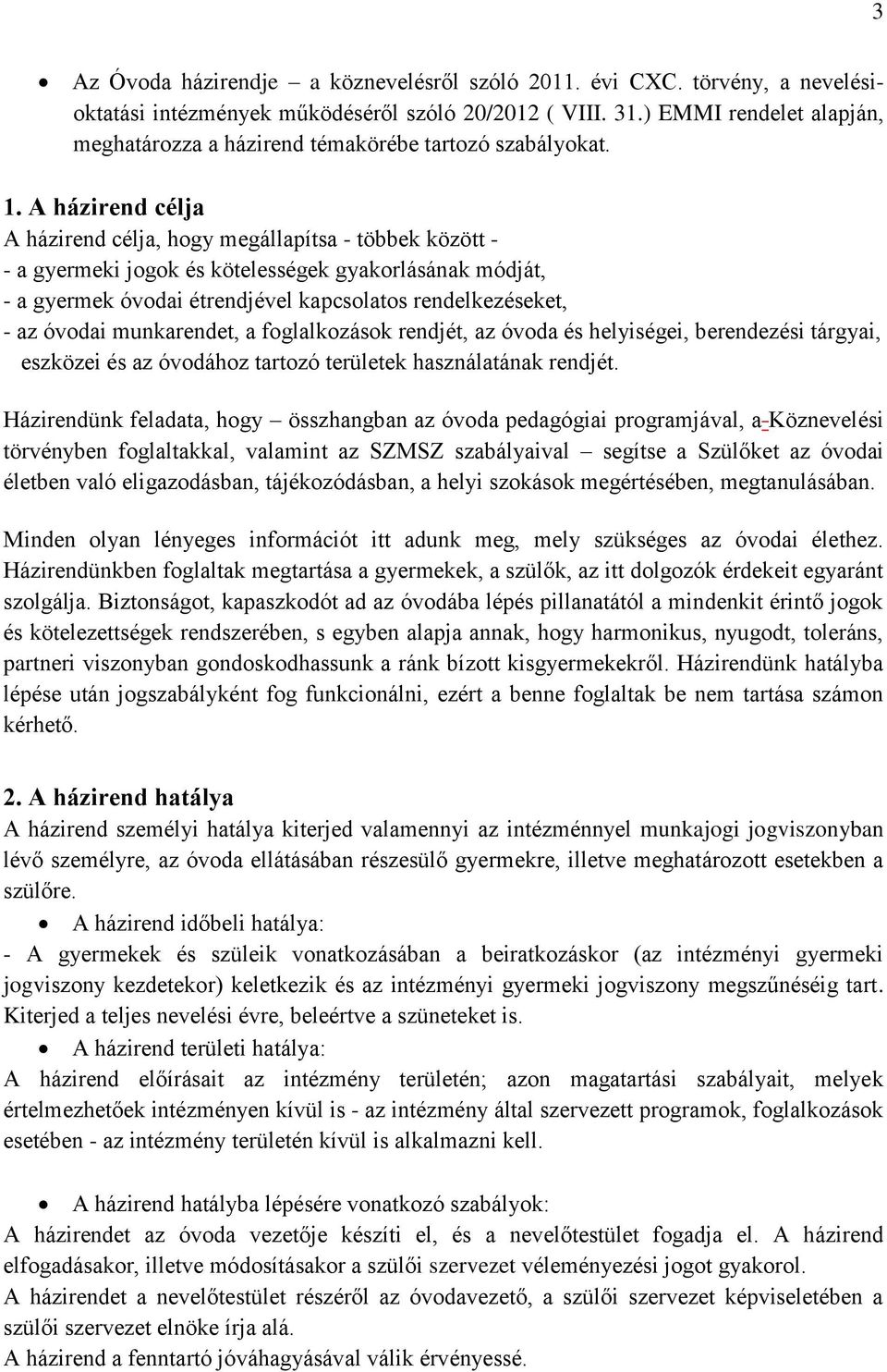 A házirend célja A házirend célja, hogy megállapítsa - többek között - - a gyermeki jogok és kötelességek gyakorlásának módját, - a gyermek óvodai étrendjével kapcsolatos rendelkezéseket, - az óvodai