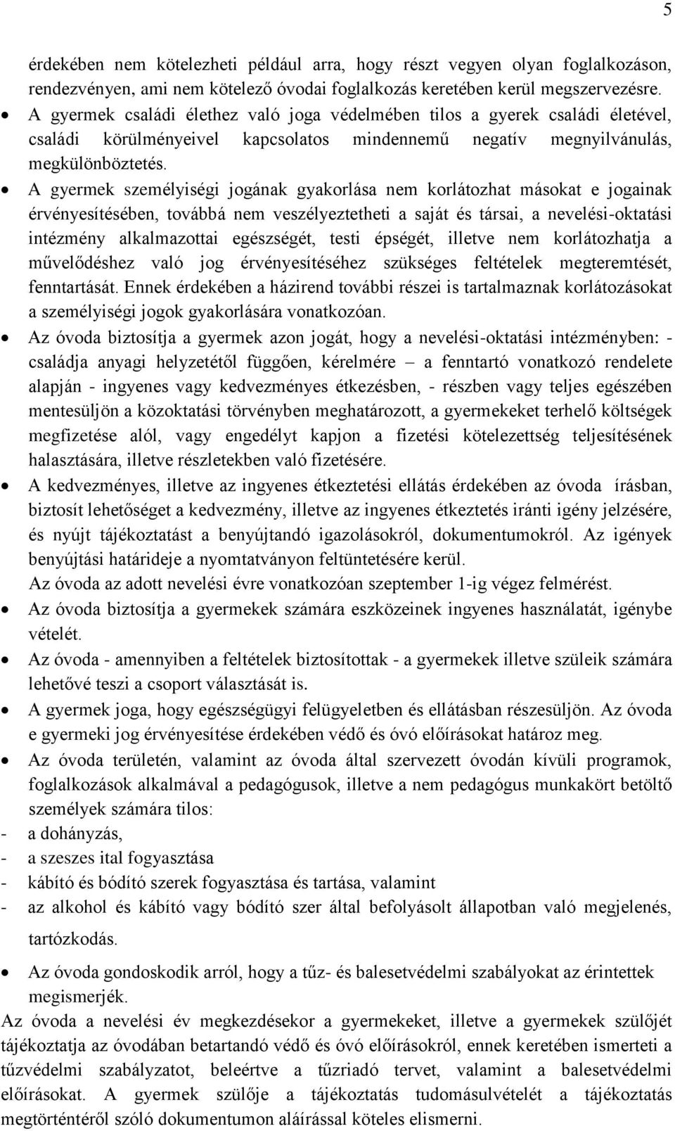 A gyermek személyiségi jogának gyakorlása nem korlátozhat másokat e jogainak érvényesítésében, továbbá nem veszélyeztetheti a saját és társai, a nevelési-oktatási intézmény alkalmazottai egészségét,