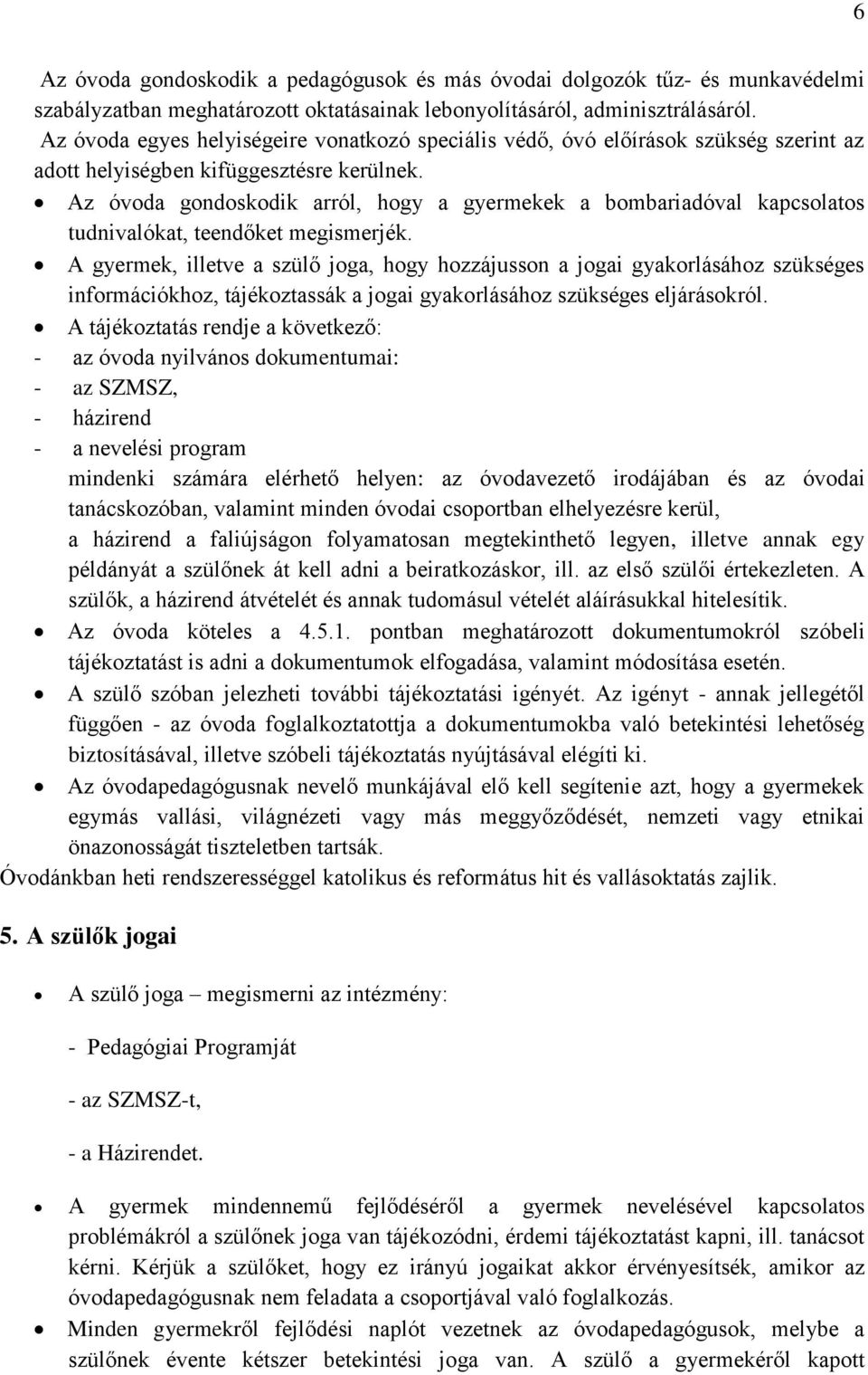 Az óvoda gondoskodik arról, hogy a gyermekek a bombariadóval kapcsolatos tudnivalókat, teendőket megismerjék.