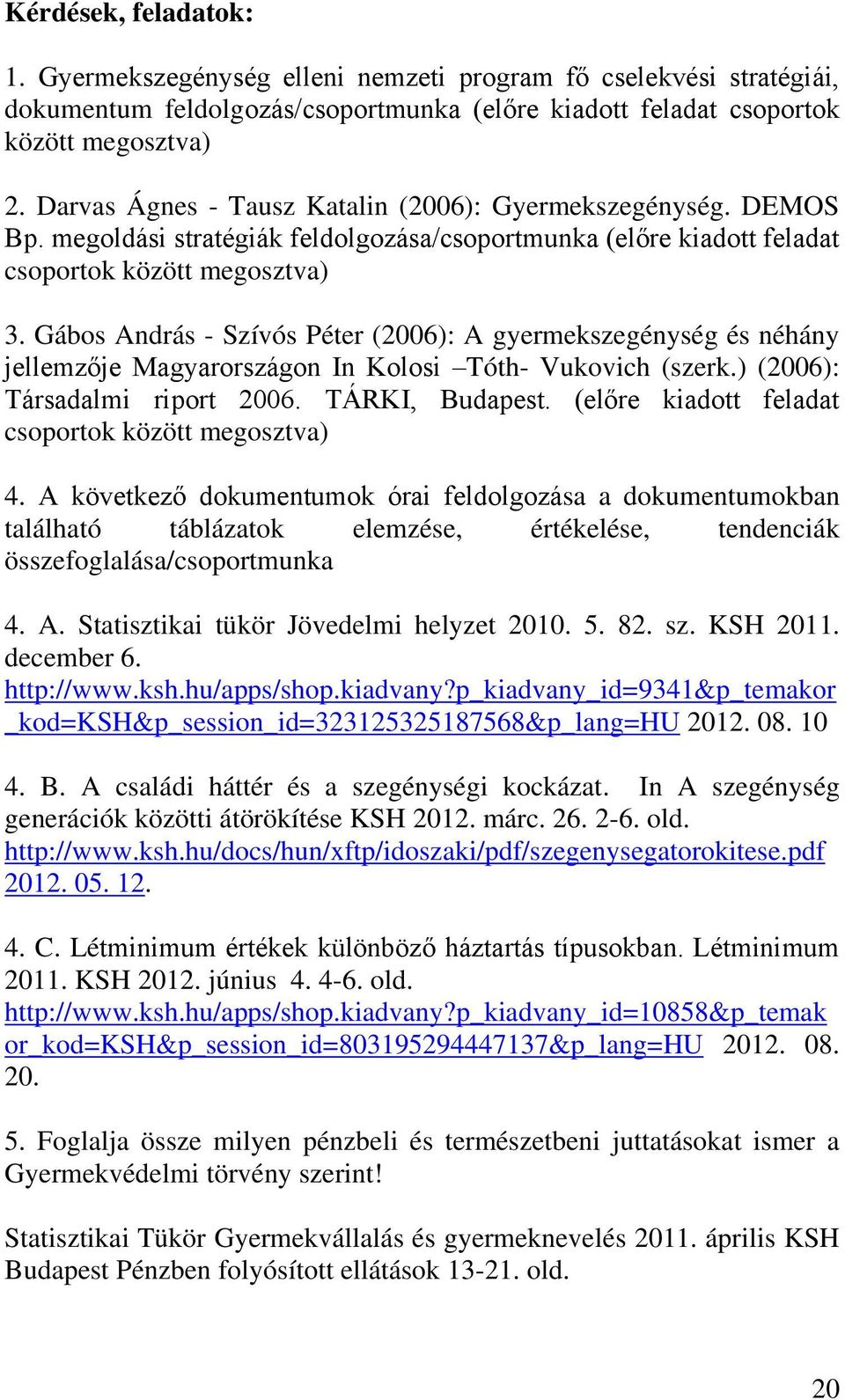 Gábos András - Szívós Péter (2006): A gyermekszegénység és néhány jellemzője Magyarországon In Kolosi Tóth- Vukovich (szerk.) (2006): Társadalmi riport 2006. TÁRKI, Budapest.