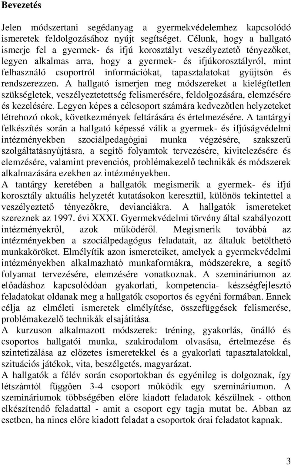 tapasztalatokat gyűjtsön és rendszerezzen. A hallgató ismerjen meg módszereket a kielégítetlen szükségletek, veszélyeztetettség felismerésére, feldolgozására, elemzésére és kezelésére.