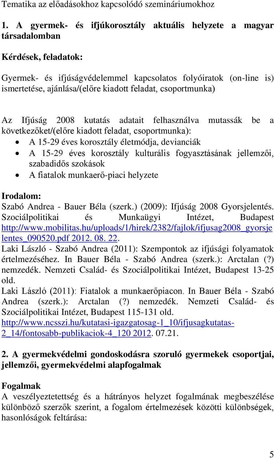 feladat, csoportmunka) Az Ifjúság 2008 kutatás adatait felhasználva mutassák be a következőket/(előre kiadott feladat, csoportmunka): A 15-29 éves korosztály életmódja, devianciák A 15-29 éves