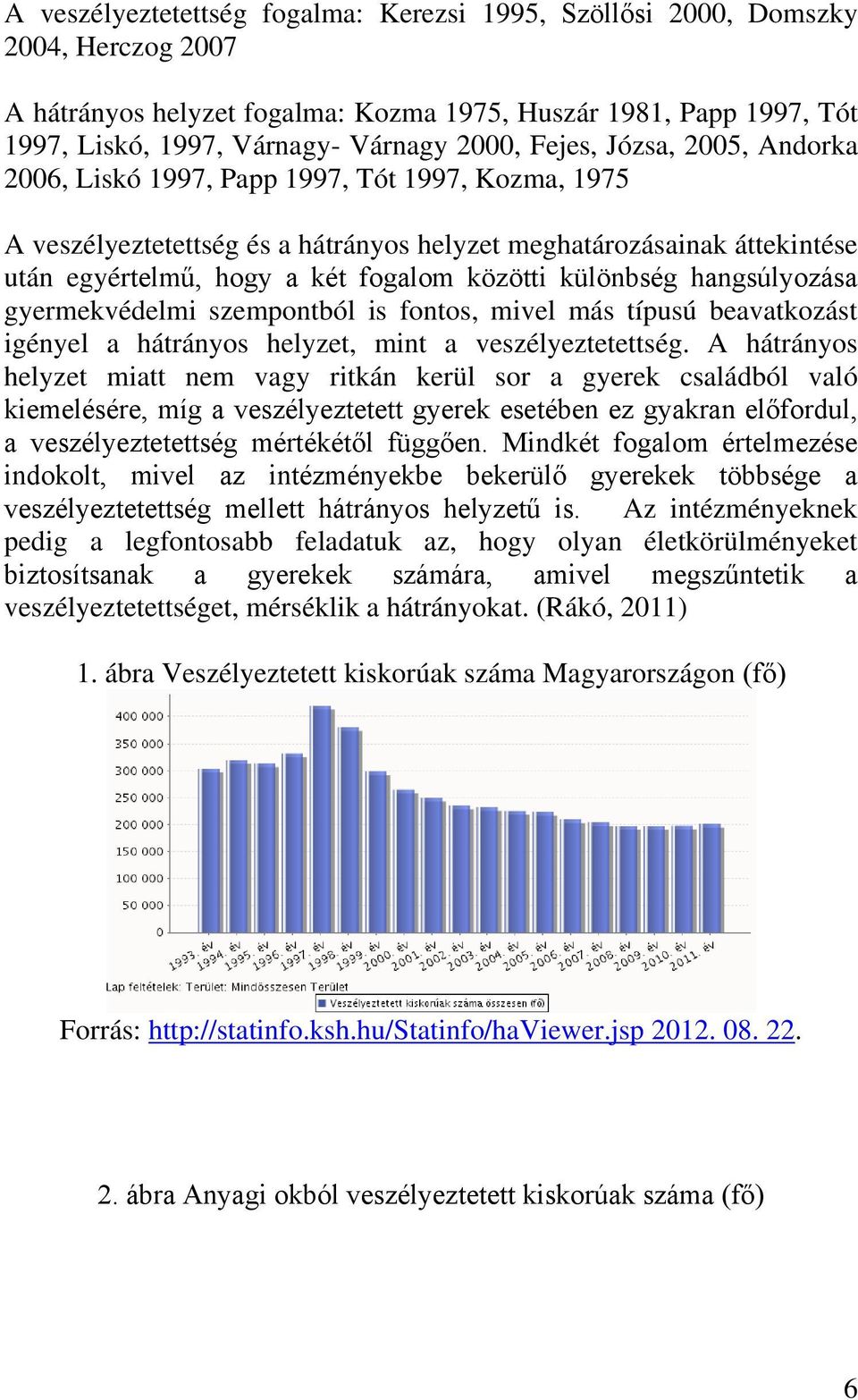 különbség hangsúlyozása gyermekvédelmi szempontból is fontos, mivel más típusú beavatkozást igényel a hátrányos helyzet, mint a veszélyeztetettség.