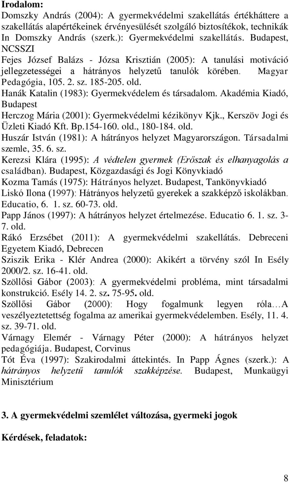 old. Hanák Katalin (1983): Gyermekvédelem és társadalom. Akadémia Kiadó, Budapest Herczog Mária (2001): Gyermekvédelmi kézikönyv Kjk., Kerszöv Jogi és Üzleti Kiadó Kft. Bp.154-160. old.