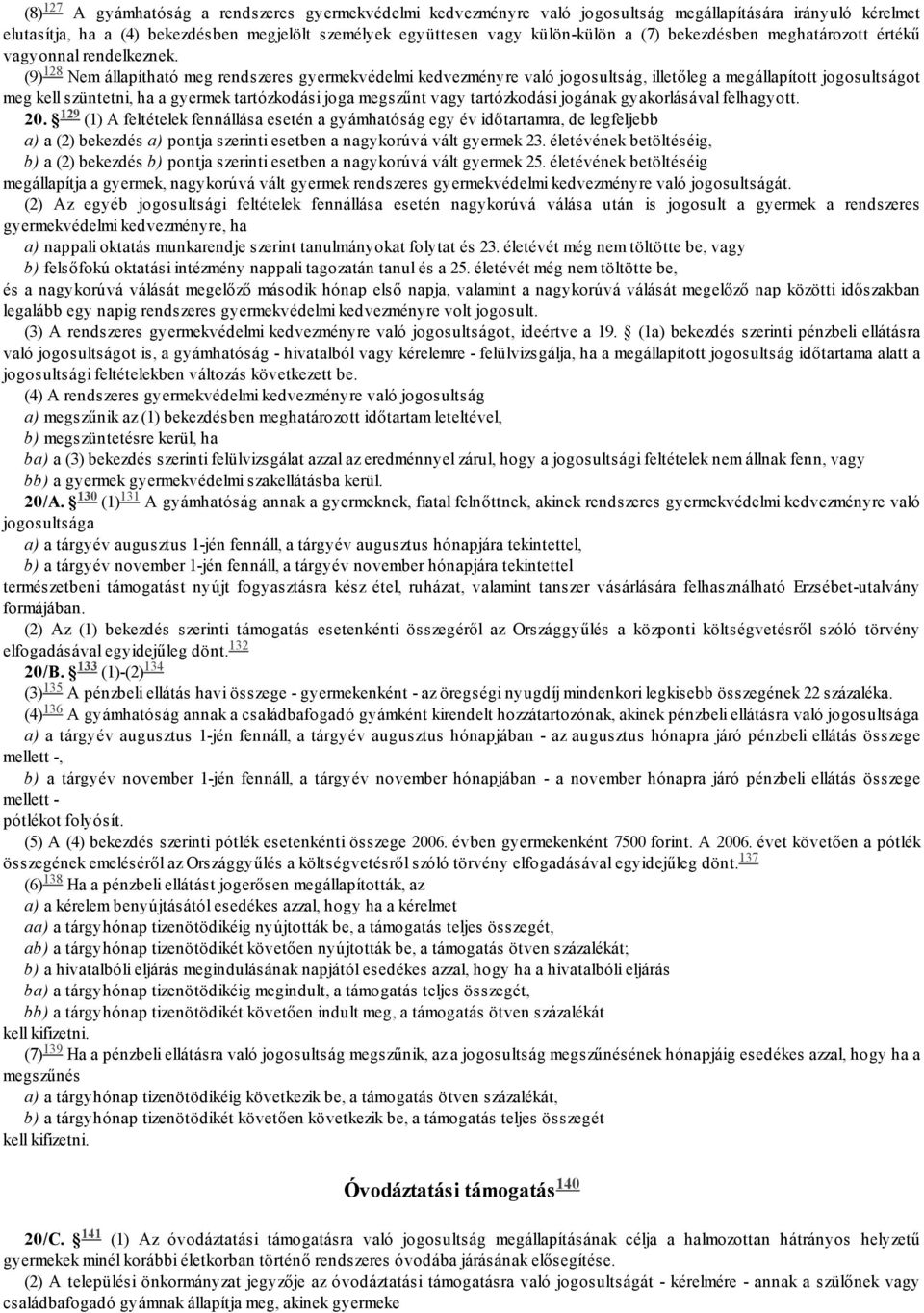 128 (9) Nem állapítható meg rendszeres gyermekvédelmi kedvezményre való jogosultság, illetőleg a megállapított jogosultságot meg kell szüntetni, ha a gyermek tartózkodási joga megszűnt vagy