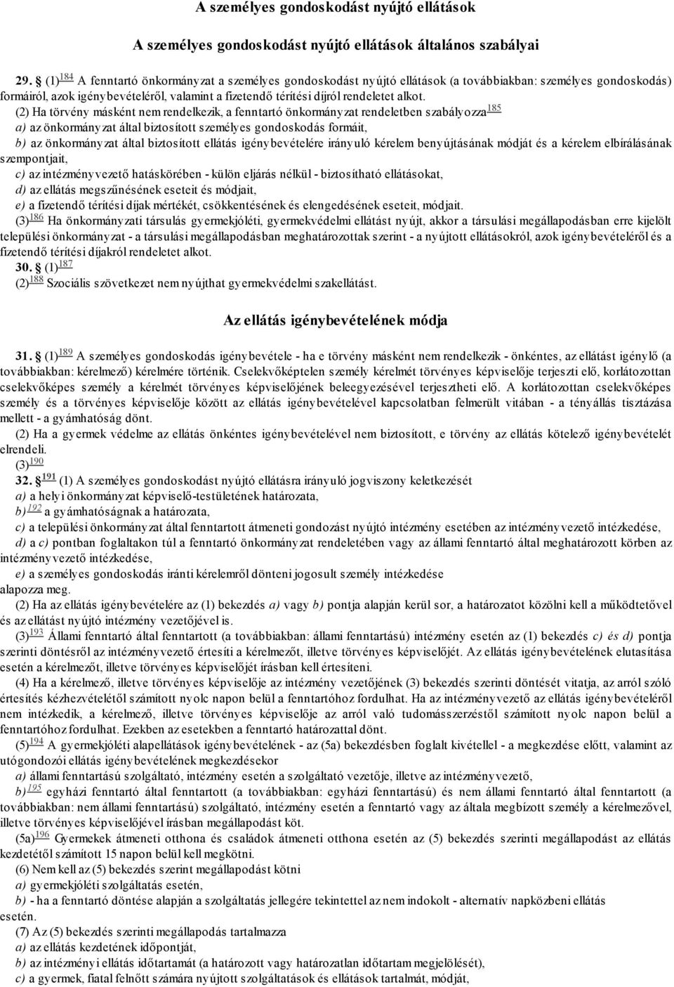 185 (2) Ha törvény másként nem rendelkezik, a fenntartó önkormányzat rendeletben szabályozza a) az önkormányzat által biztosított személyes gondoskodás formáit, b) az önkormányzat által biztosított