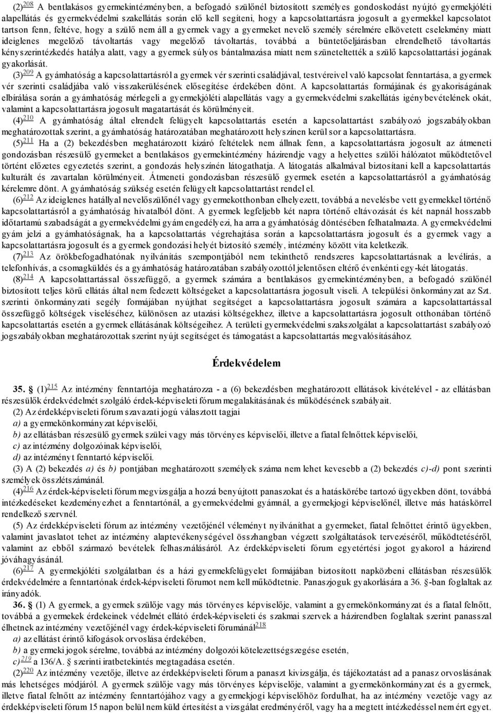 távoltartás vagy megelőző távoltartás, továbbá a büntetőeljárásban elrendelhető távoltartás kényszerintézkedés hatálya alatt, vagy a gyermek súlyos bántalmazása miatt nem szüneteltették a szülő