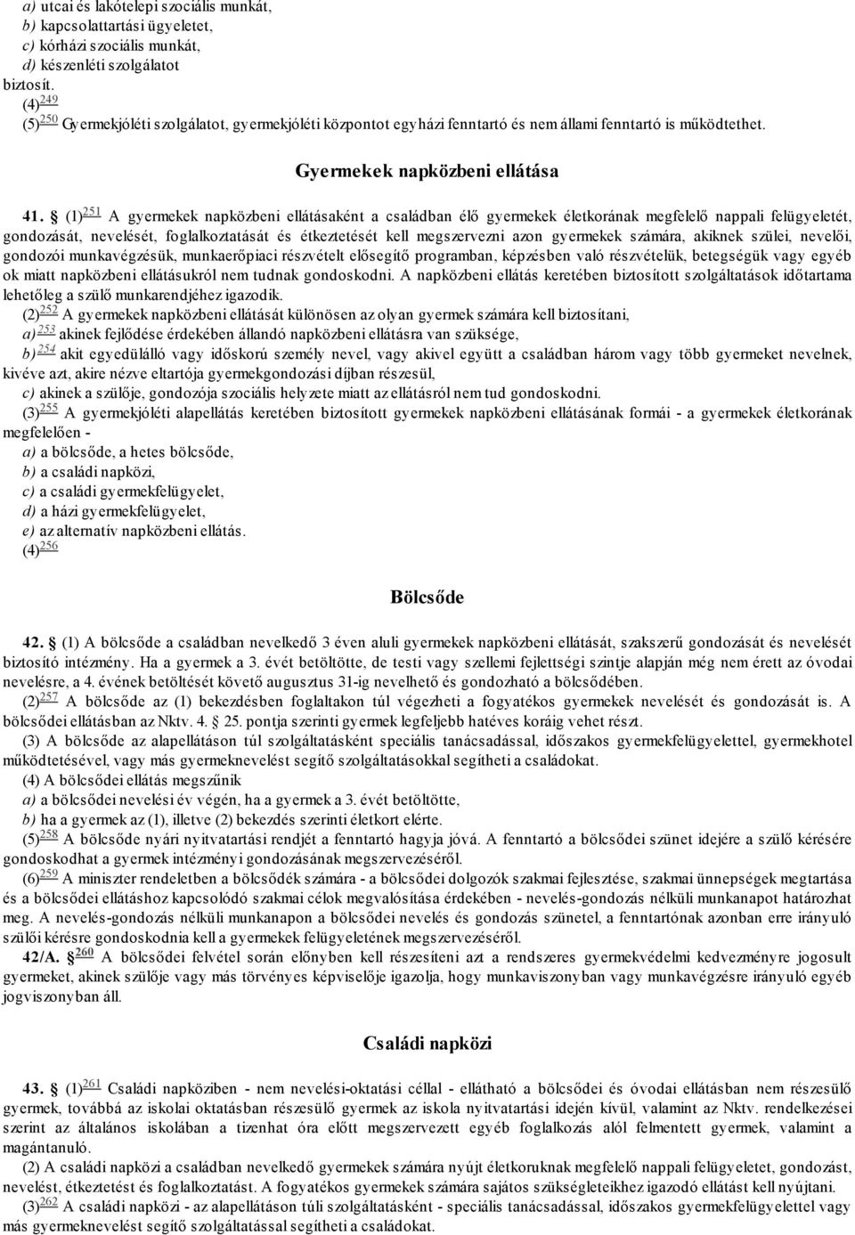 (1) A gyermekek napközbeni ellátásaként a családban élő gyermekek életkorának megfelelő nappali felügyeletét, gondozását, nevelését, foglalkoztatását és étkeztetését kell megszervezni azon gyermekek