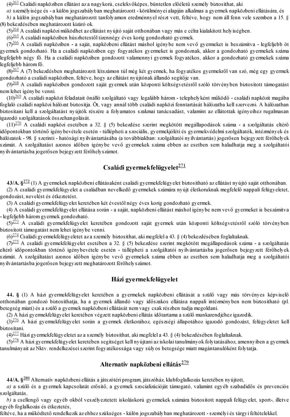 (5) 264 A családi napközi működhet az ellátást nyújtó saját otthonában vagy más e célra kialakított helyiségben. 265 (6) A családi napköziben húszhetestől tizennégy éves korig gondozható gyermek.