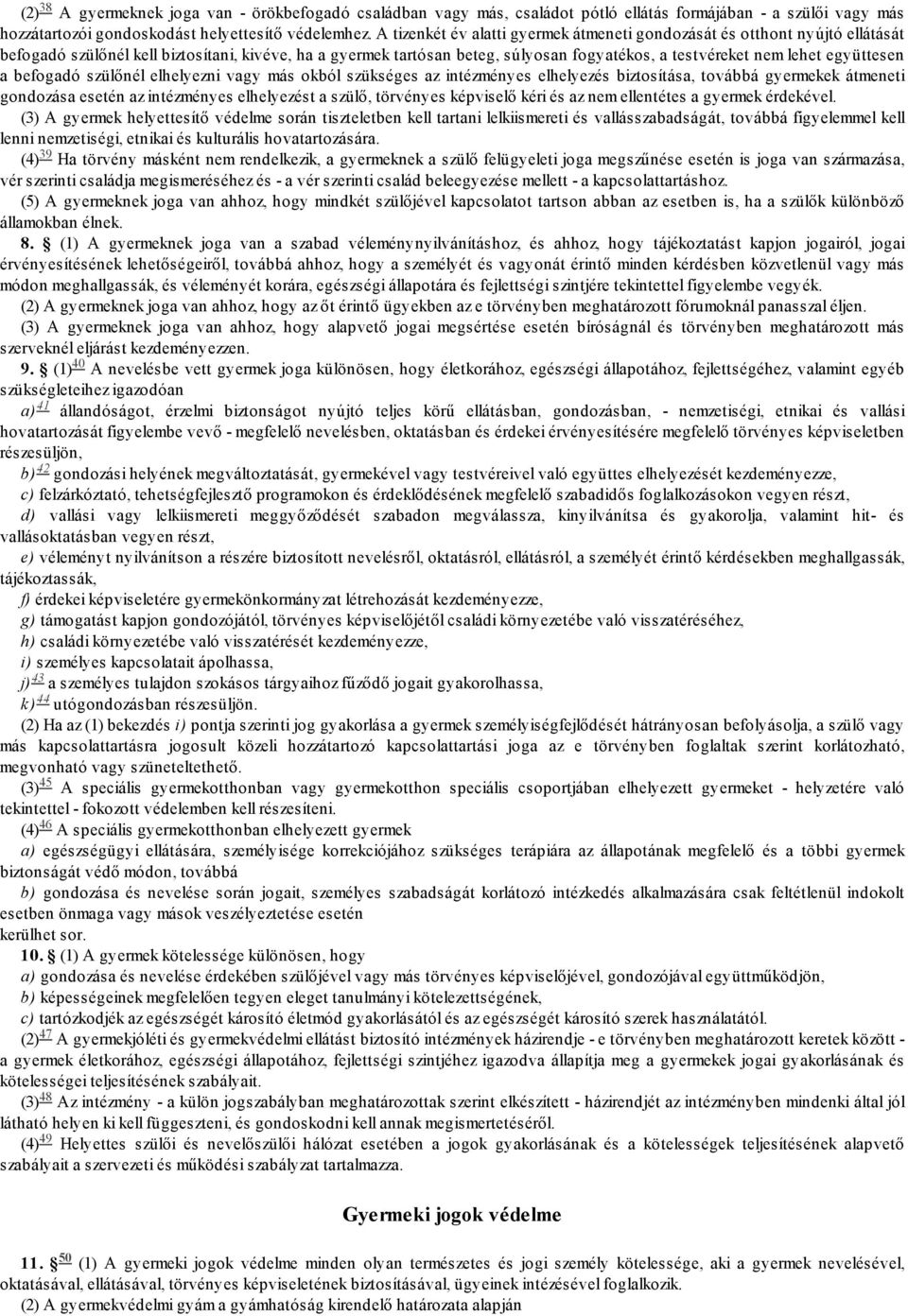 együttesen a befogadó szülőnél elhelyezni vagy más okból szükséges az intézményes elhelyezés biztosítása, továbbá gyermekek átmeneti gondozása esetén az intézményes elhelyezést a szülő, törvényes