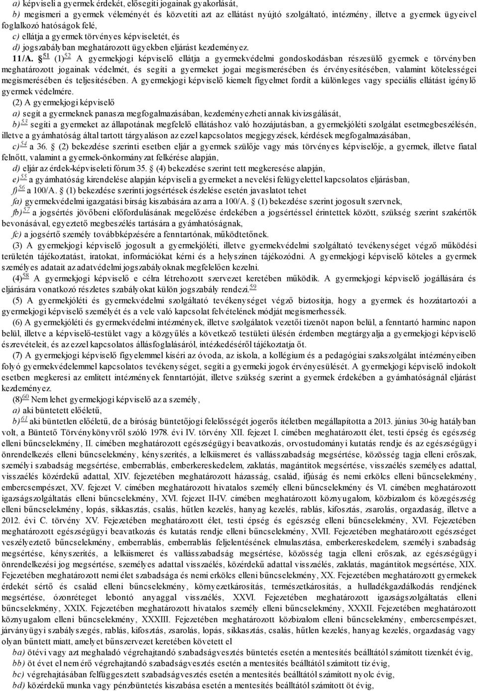 51 (1) 52 A gyermekjogi képviselő ellátja a gyermekvédelmi gondoskodásban részesülő gyermek e törvényben meghatározott jogainak védelmét, és segíti a gyermeket jogai megismerésében és