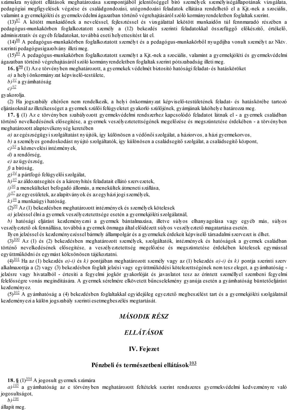 (13) 87 A kötött munkaidőnek a neveléssel, fejlesztéssel és vizsgálattal lekötött munkaidőn túl fennmaradó részében a pedagógus-munkakörben foglalkoztatott személy a (12) bekezdés szerinti