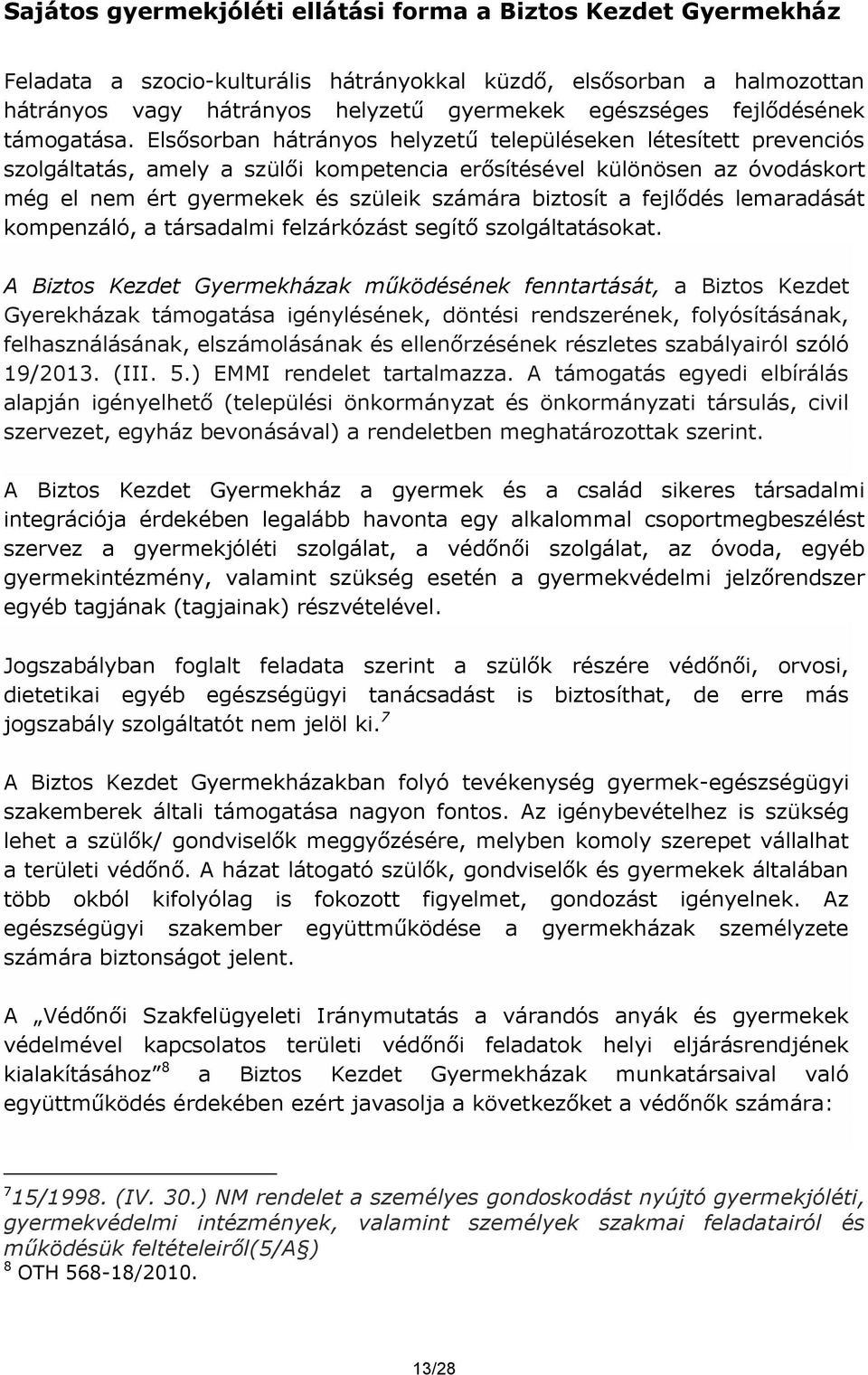 Elsősorban hátrányos helyzetű településeken létesített prevenciós szolgáltatás, amely a szülői kompetencia erősítésével különösen az óvodáskort még el nem ért gyermekek és szüleik számára biztosít a