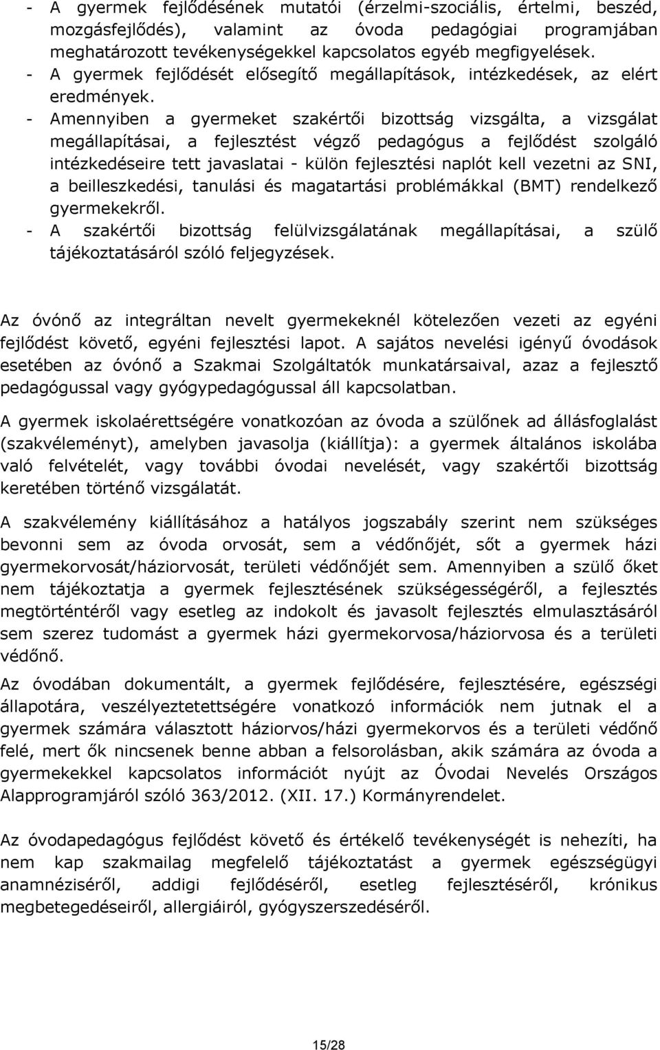 - Amennyiben a gyermeket szakértői bizottság vizsgálta, a vizsgálat megállapításai, a fejlesztést végző pedagógus a fejlődést szolgáló intézkedéseire tett javaslatai - külön fejlesztési naplót kell