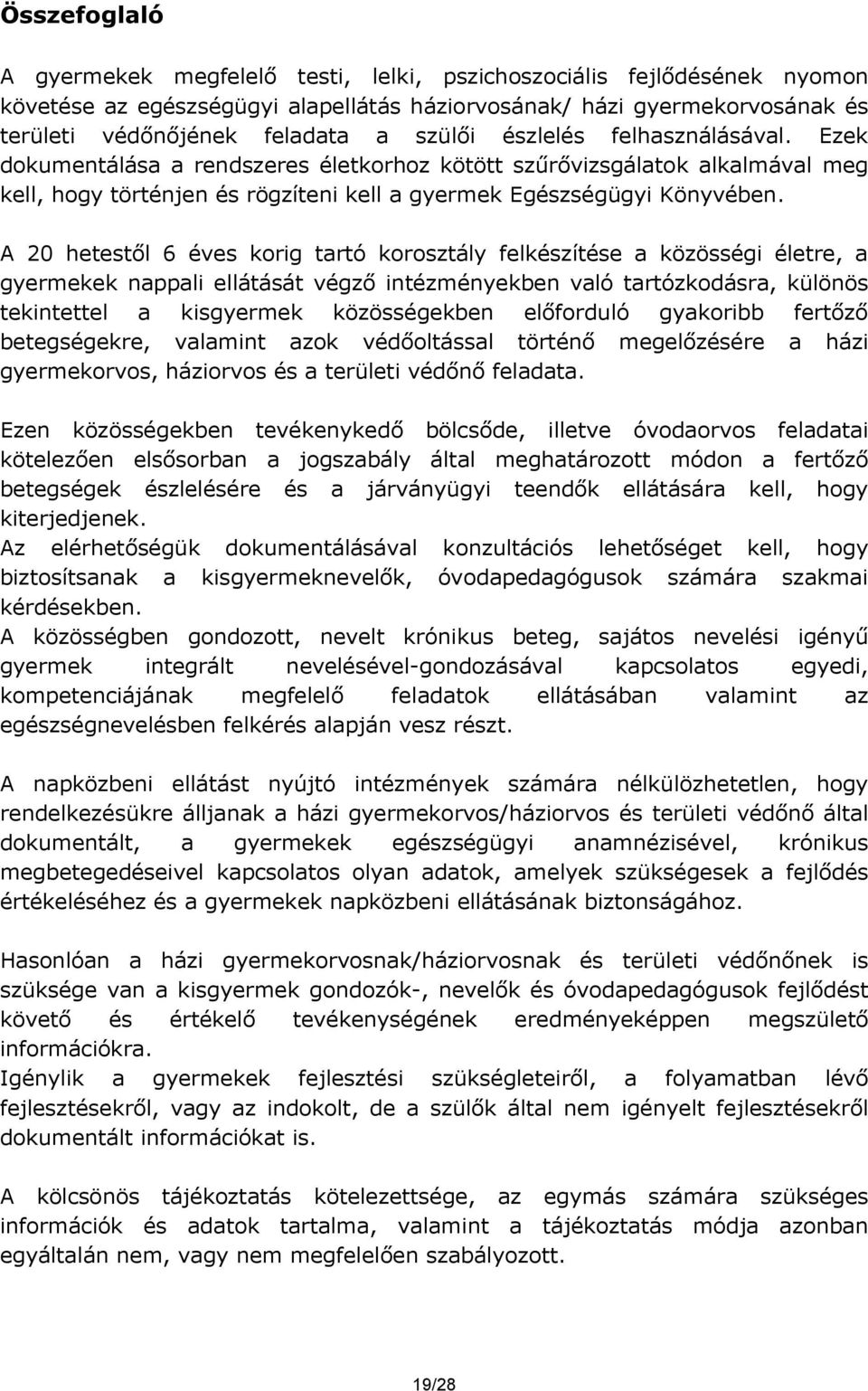 A 20 hetestől 6 éves korig tartó korosztály felkészítése a közösségi életre, a gyermekek nappali ellátását végző intézményekben való tartózkodásra, különös tekintettel a kisgyermek közösségekben