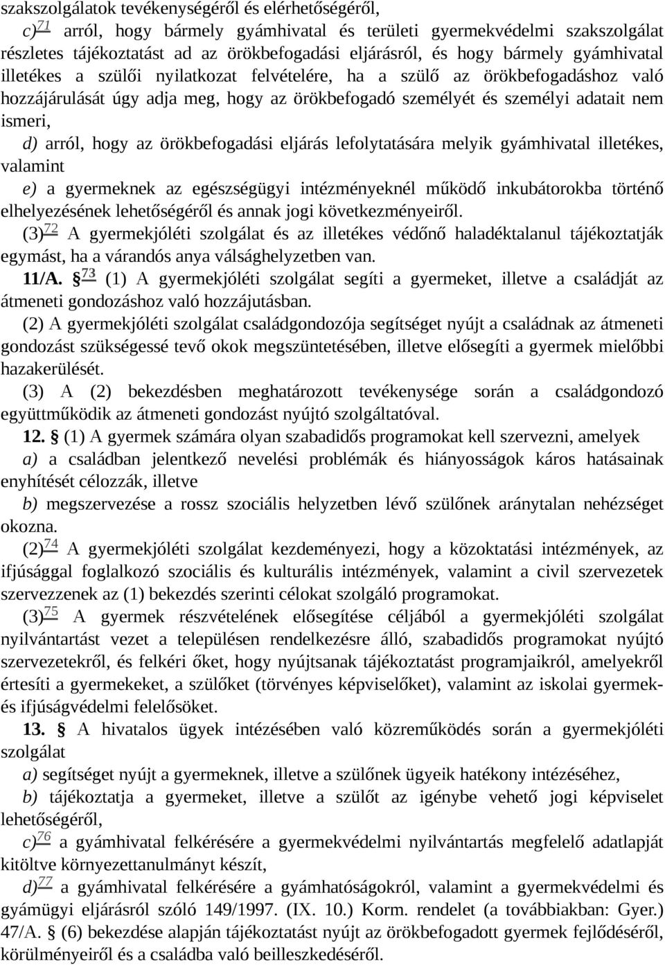 arról, hogy az örökbefogadási eljárás lefolytatására melyik gyámhivatal illetékes, valamint e) a gyermeknek az egészségügyi intézményeknél működő inkubátorokba történő elhelyezésének lehetőségéről és