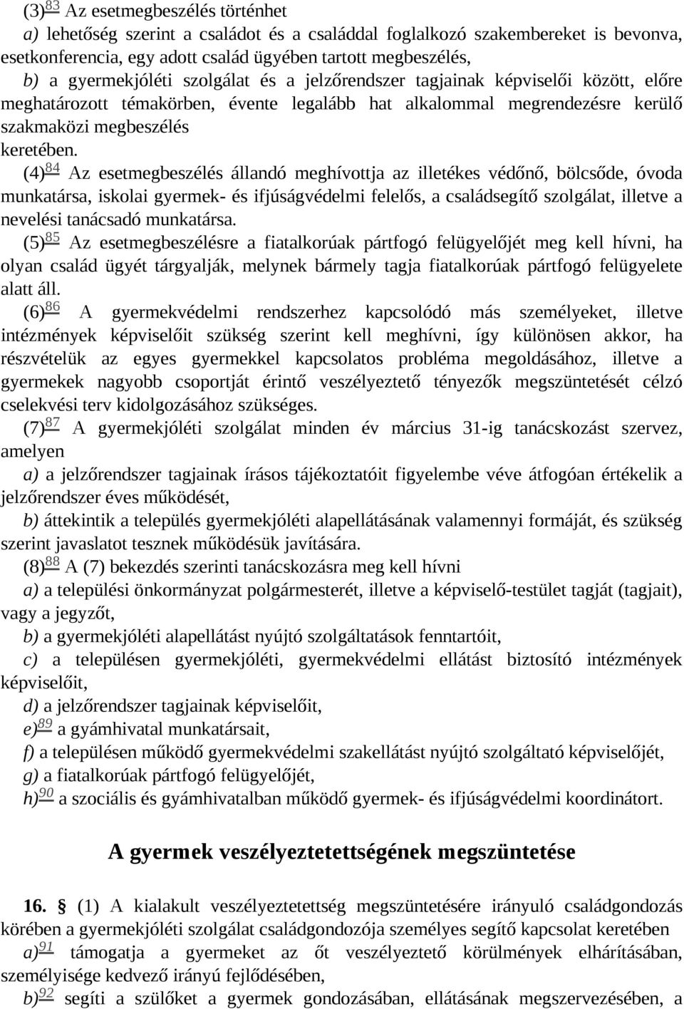 84 (4) Az esetmegbeszélés állandó meghívottja az illetékes védőnő, bölcsőde, óvoda munkatársa, iskolai gyermek- és ifjúságvédelmi felelős, a családsegítő szolgálat, illetve a nevelési tanácsadó