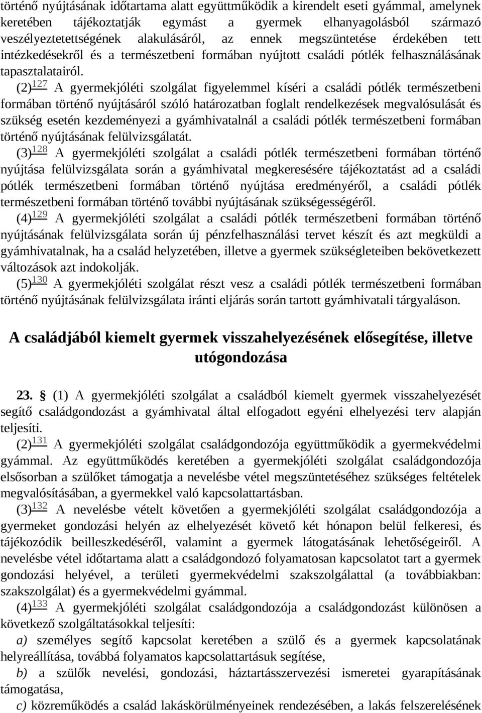 127 (2) A gyermekjóléti szolgálat figyelemmel kíséri a családi pótlék természetbeni formában történő nyújtásáról szóló határozatban foglalt rendelkezések megvalósulását és szükség esetén kezdeményezi