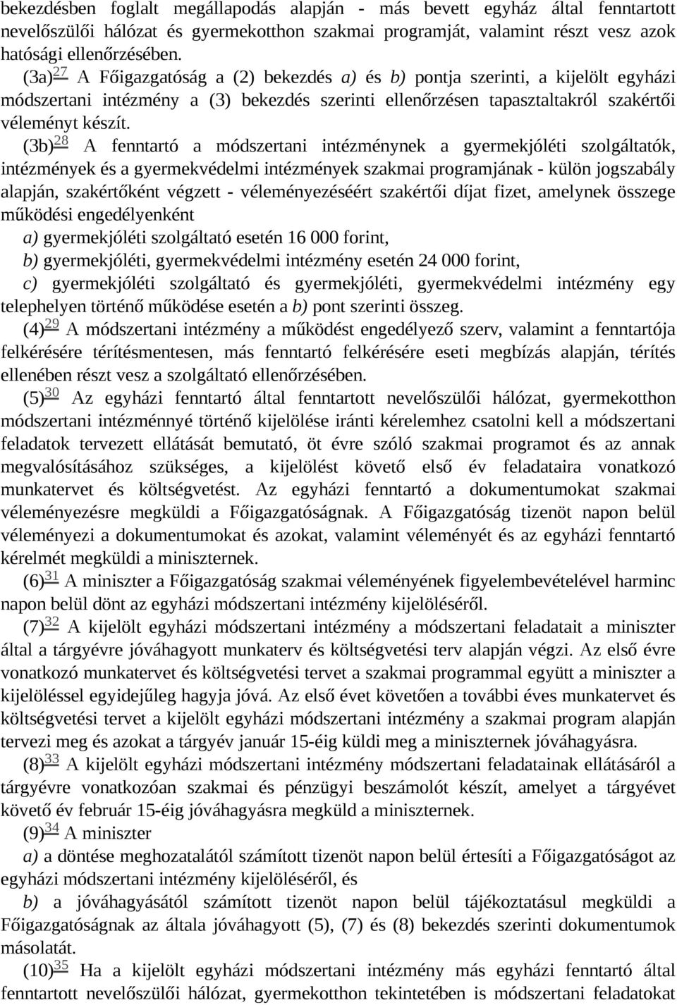 28 (3b) A fenntartó a módszertani intézménynek a gyermekjóléti szolgáltatók, intézmények és a gyermekvédelmi intézmények szakmai programjának - külön jogszabály alapján, szakértőként végzett -