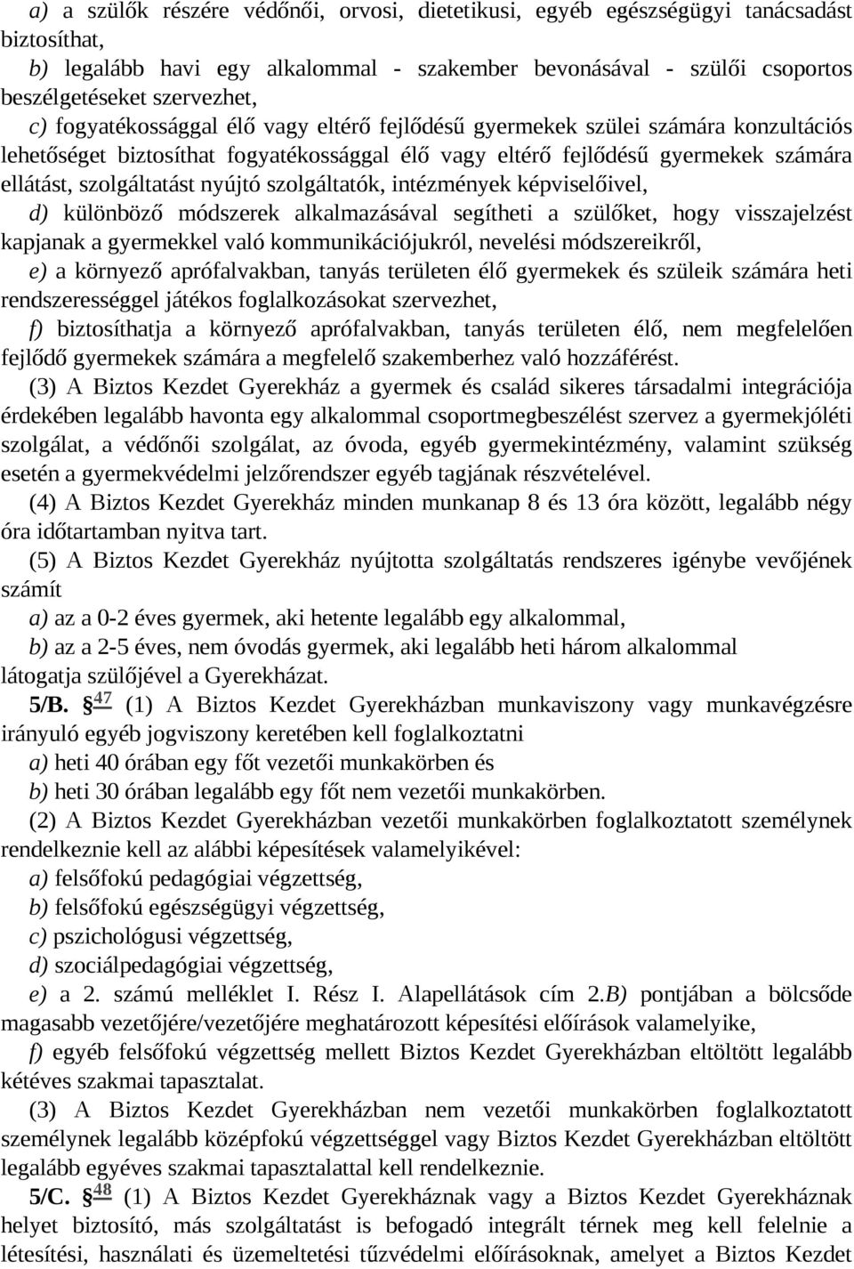 szolgáltatók, intézmények képviselőivel, d) különböző módszerek alkalmazásával segítheti a szülőket, hogy visszajelzést kapjanak a gyermekkel való kommunikációjukról, nevelési módszereikről, e) a