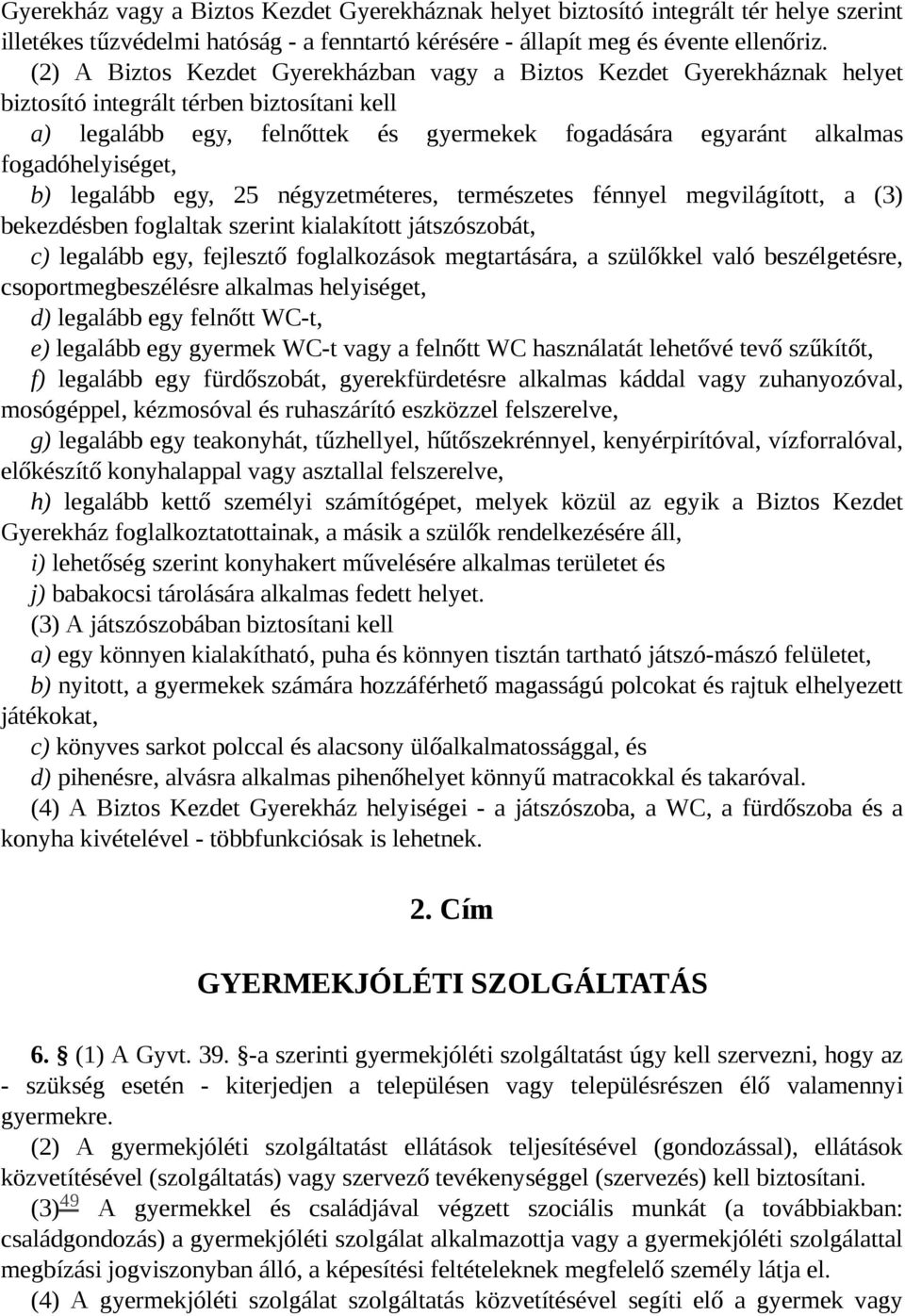 fogadóhelyiséget, b) legalább egy, 25 négyzetméteres, természetes fénnyel megvilágított, a (3) bekezdésben foglaltak szerint kialakított játszószobát, c) legalább egy, fejlesztő foglalkozások