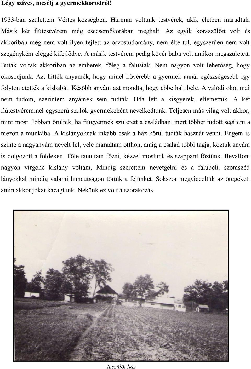 A másik testvérem pedig kövér baba volt amikor megszületett. Buták voltak akkoriban az emberek, főleg a falusiak. Nem nagyon volt lehetőség, hogy okosodjunk.