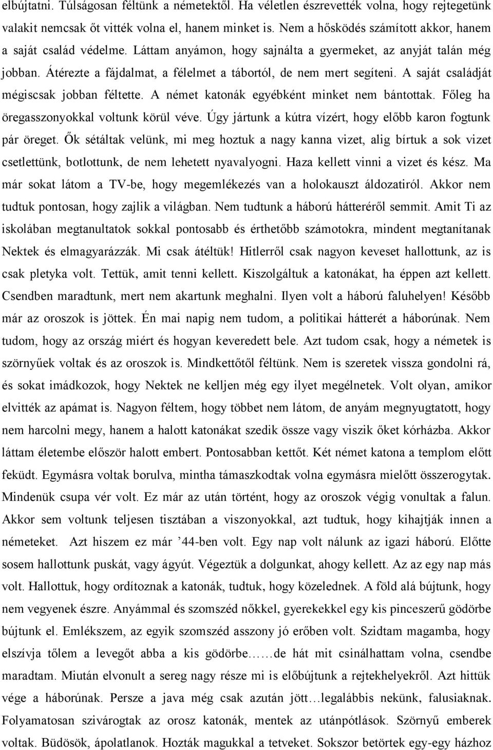 A saját családját mégiscsak jobban féltette. A német katonák egyébként minket nem bántottak. Főleg ha öregasszonyokkal voltunk körül véve.