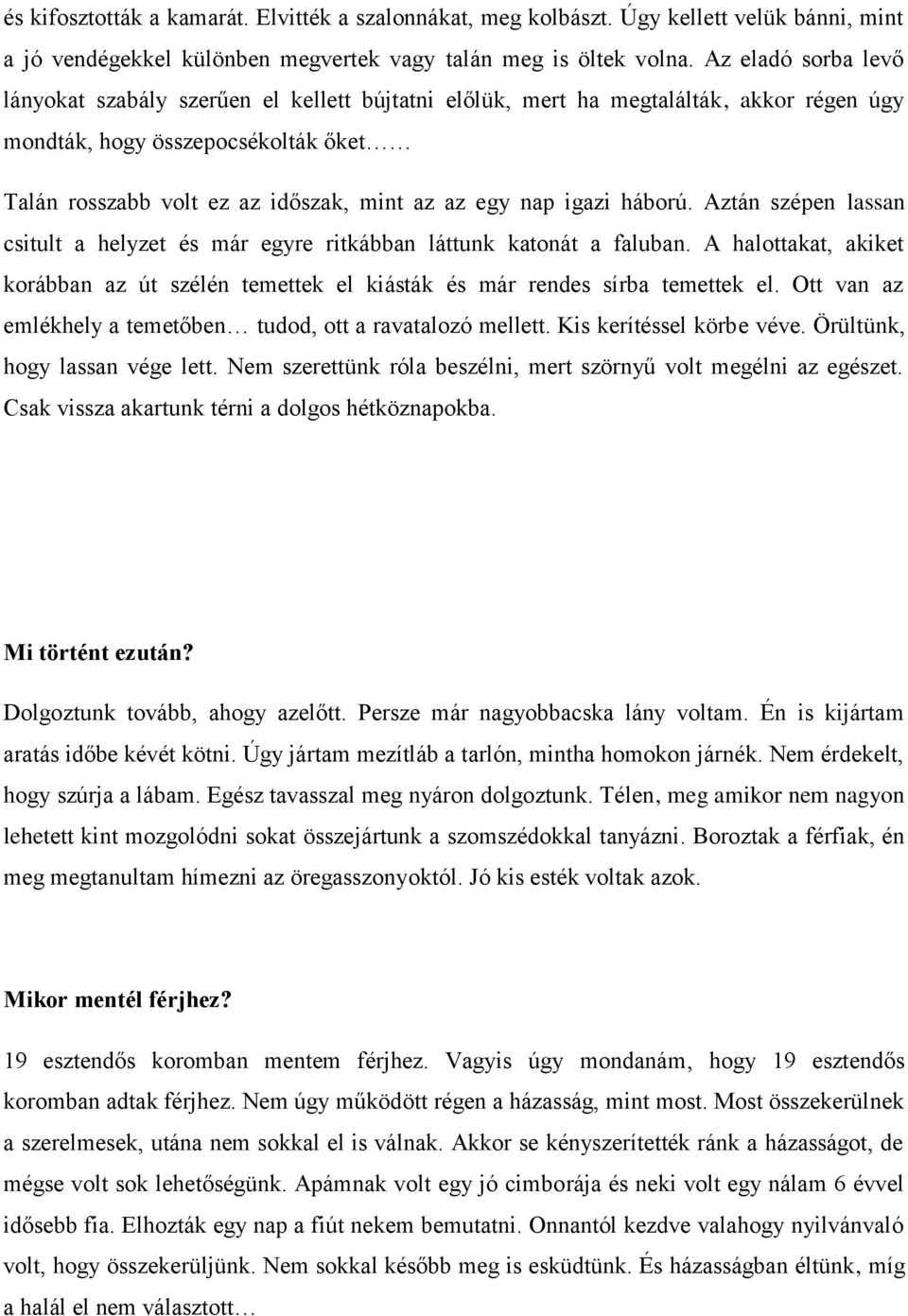 igazi háború. Aztán szépen lassan csitult a helyzet és már egyre ritkábban láttunk katonát a faluban. A halottakat, akiket korábban az út szélén temettek el kiásták és már rendes sírba temettek el.