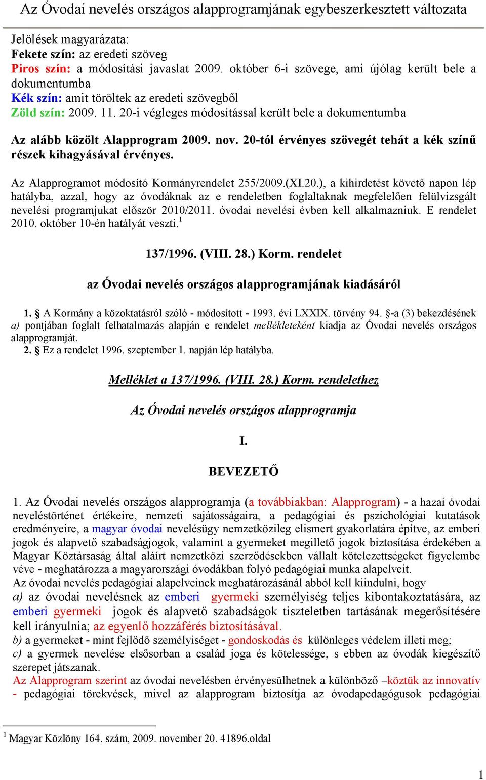 20-i végleges módosítással került bele a dokumentumba Az alább közölt Alapprogram 2009. nov. 20-tól érvényes szövegét tehát a kék színő részek kihagyásával érvényes.