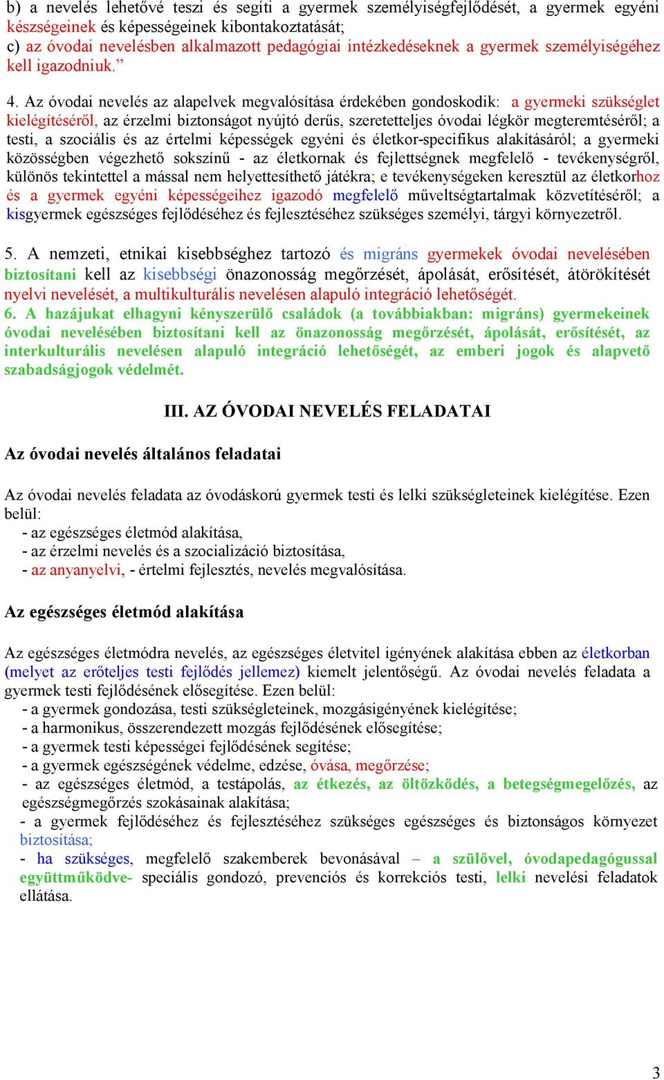 Az óvodai nevelés az alapelvek megvalósítása érdekében gondoskodik: a gyermeki szükséglet kielégítésérıl, az érzelmi biztonságot nyújtó derős, szeretetteljes óvodai légkör megteremtésérıl; a testi, a